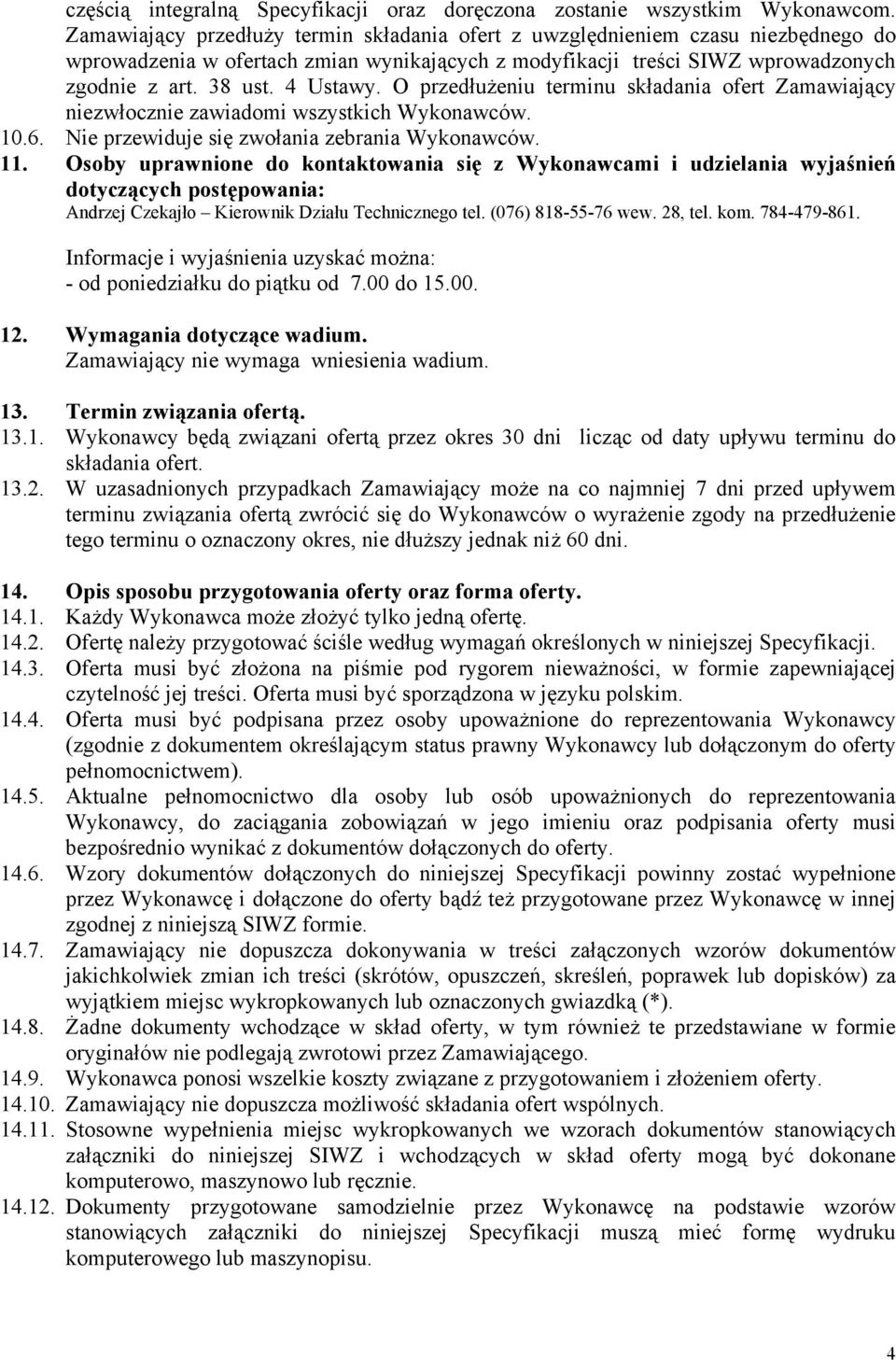 O przedłużeniu terminu składania ofert Zamawiający niezwłocznie zawiadomi wszystkich Wykonawców. 10.6. Nie przewiduje się zwołania zebrania Wykonawców. 11.