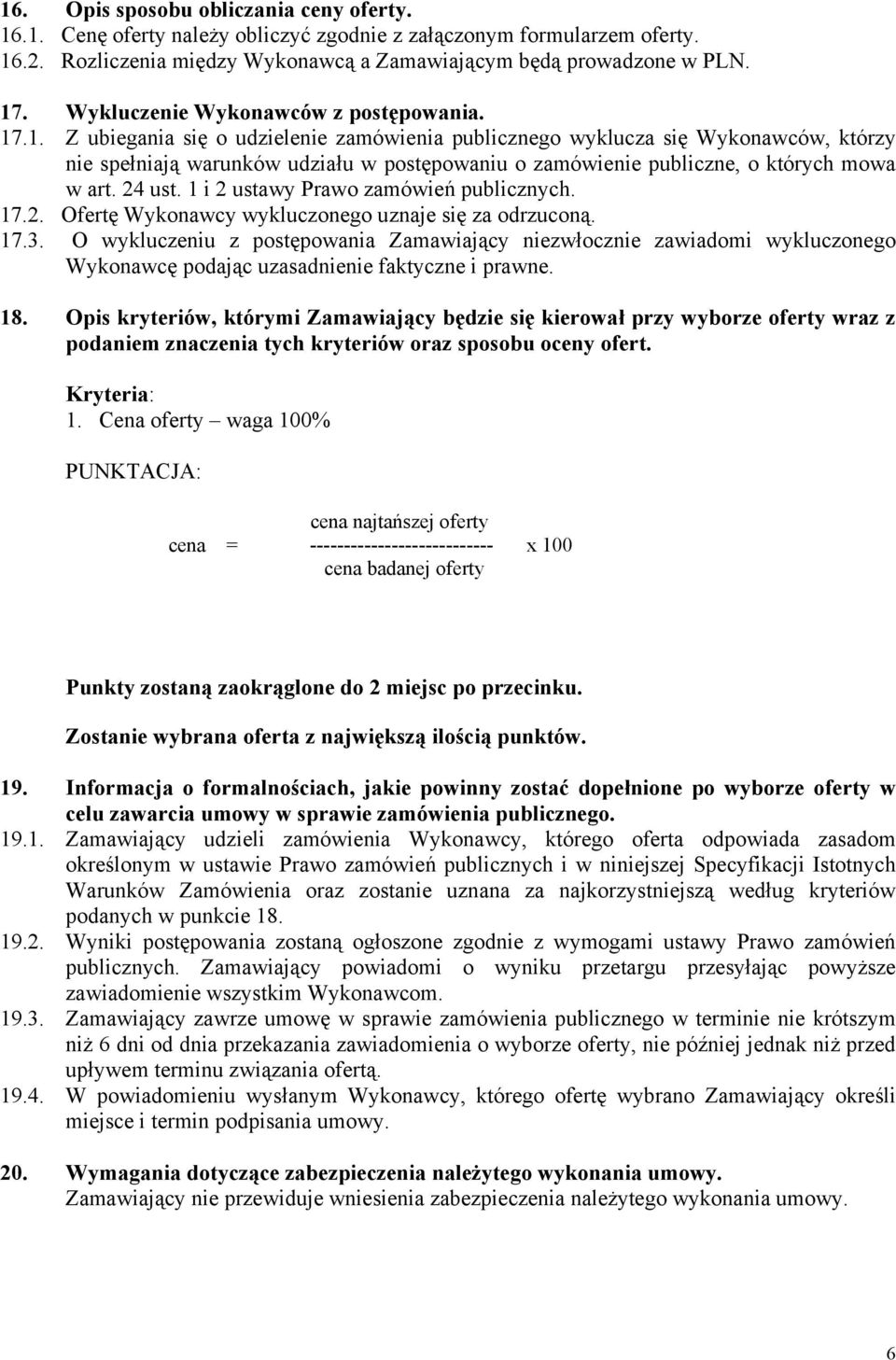 .1. Z ubiegania się o udzielenie zamówienia publicznego wyklucza się Wykonawców, którzy nie spełniają warunków udziału w postępowaniu o zamówienie publiczne, o których mowa w art. 24 ust.