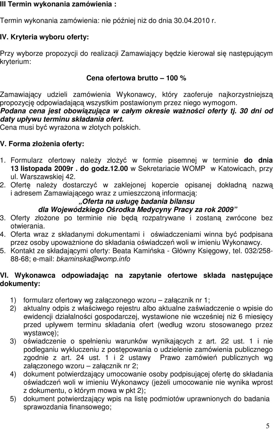 zaoferuje najkorzystniejszą propozycję odpowiadającą wszystkim postawionym przez niego wymogom. Podana cena jest obowiązująca w całym okresie waŝności oferty tj.