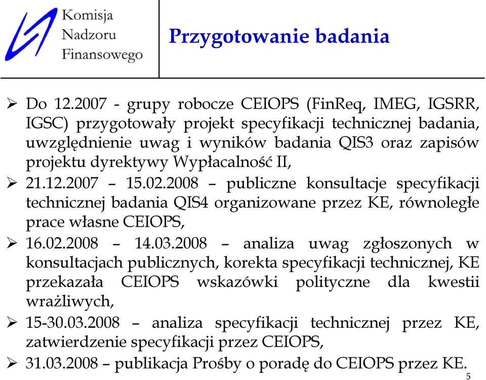 dyrektywy Wypłacalność II, 21.12.2007 15.02.2008 publiczne konsultacje specyfikacji technicznej badania QIS4 organizowane przez KE, równoległe prace własne CEIOPS, 16.02.2008 14.