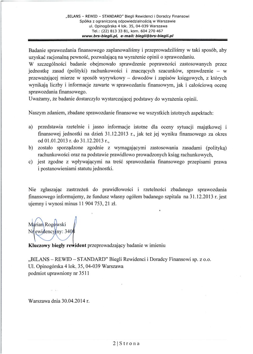 W szczególności badanie obejmowało sprawdzenie poprawności zastosowanych przez jednostkę zasad (polityki) rachunkowości i znaczących szacunków, sprawdzenie - w przeważającej mierze w sposób wyrywkowy