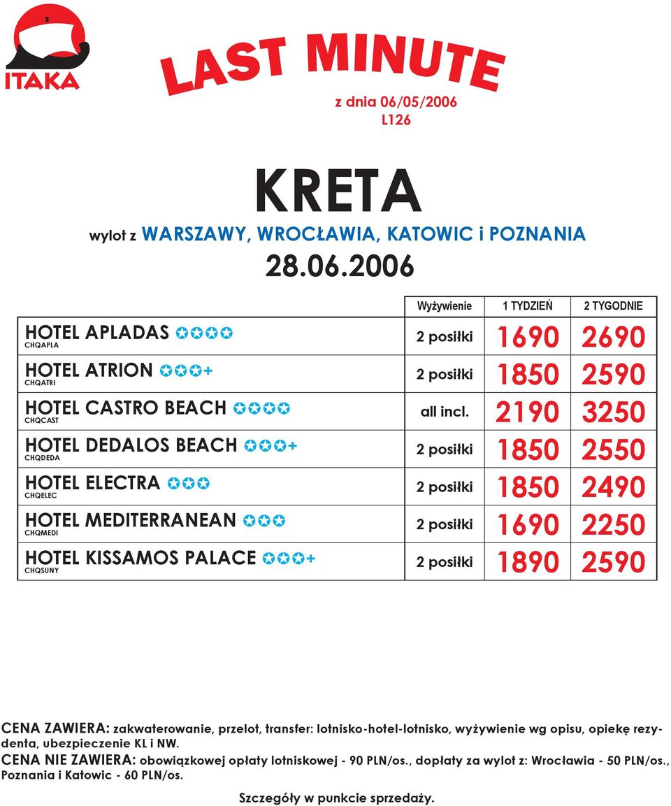 2190 3250 2 posiłki 1850 2550 2 posiłki 1850 2490 2 posiłki 1690 2250 2 posiłki 1890 2590 CENA ZAWIERA: zakwaterowanie, przelot,