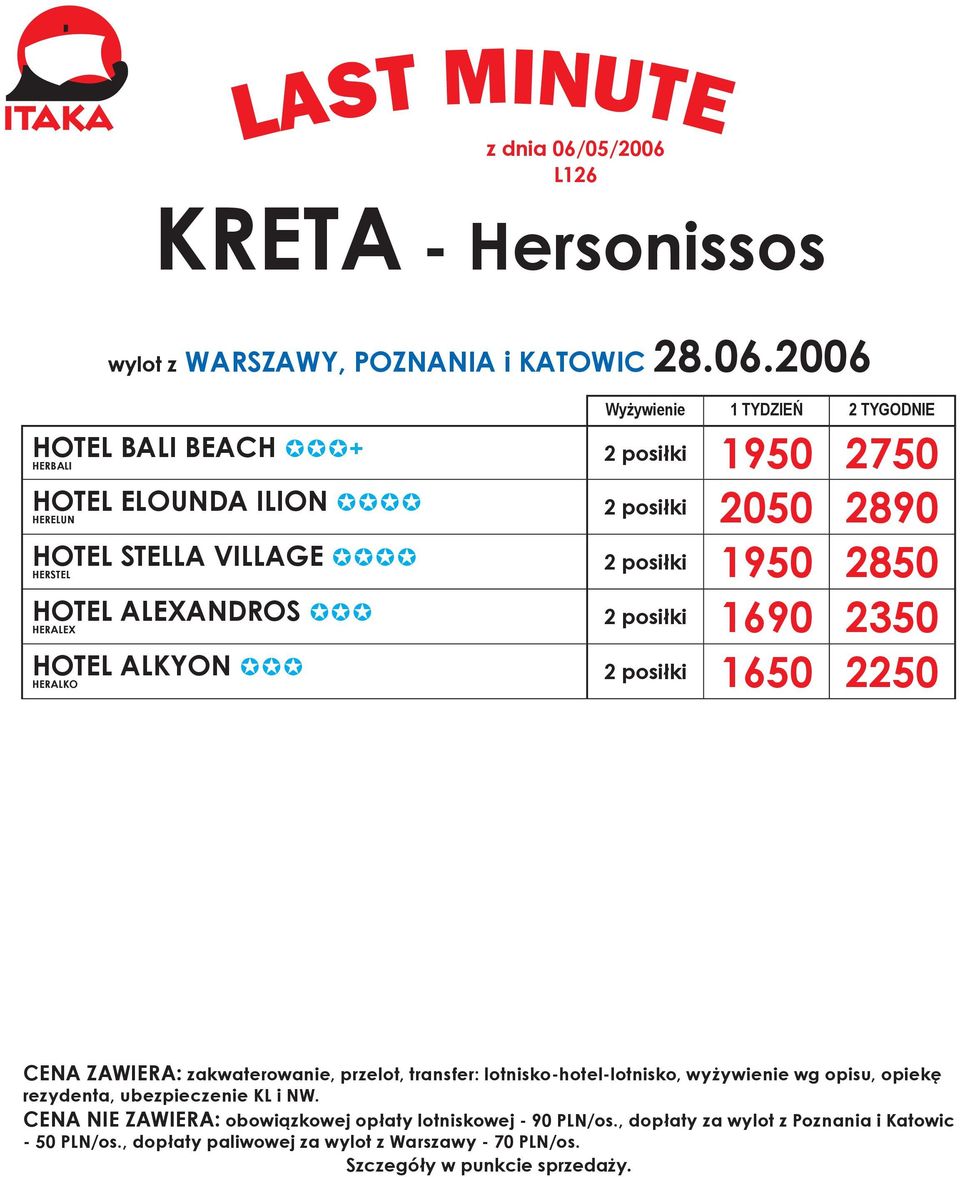 heralko 2 posiłki 1950 2750 2 posiłki 2050 2890 2 posiłki 1950 2850 2 posiłki 1690 2350 2 posiłki 1650 2250 CENA ZAWIERA: zakwaterowanie, przelot,