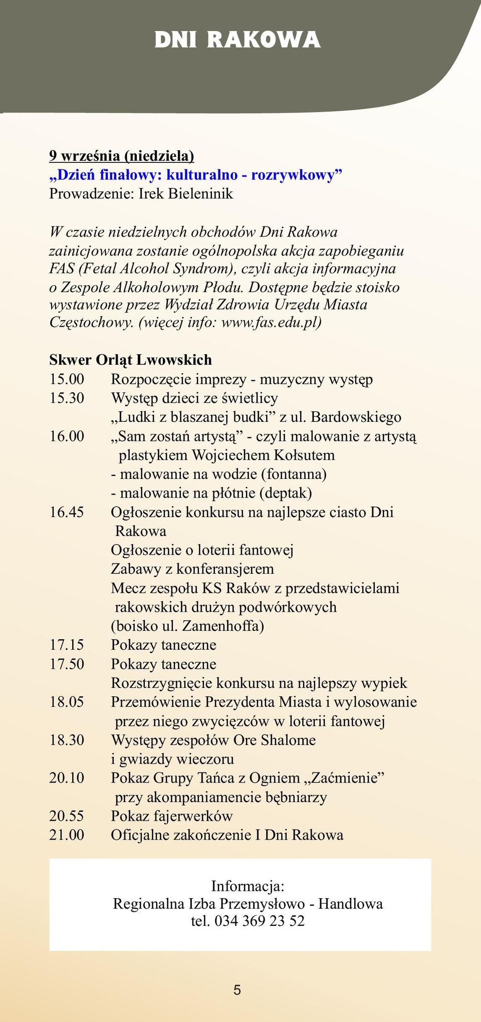 pl) Skwer Orl¹t Lwowskich 15.00 Rozpoczêcie imprezy - muzyczny wystêp 15.30 Wystêp dzieci ze œwietlicy Ludki z blaszanej budki z ul. Bardowskiego 16.