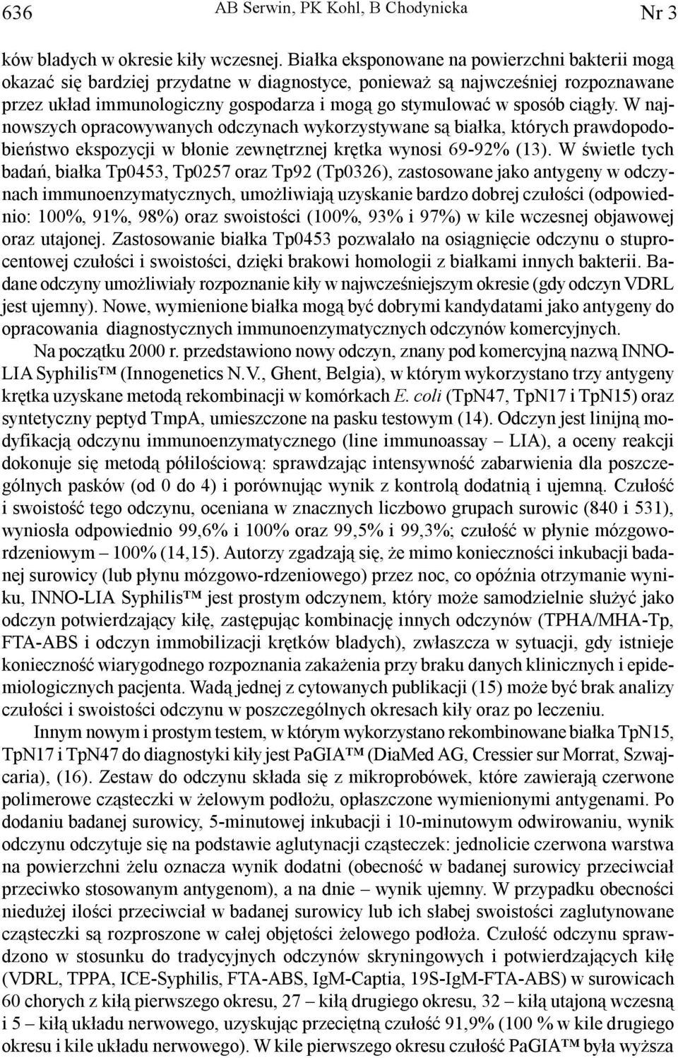 ci¹g³y. W najnowszych opracowywanych odczynach wykorzystywane s¹ bia³ka, których prawdopodobieñstwo ekspozycji w b³onie zewnêtrznej krêtka wynosi 69-92% (13).