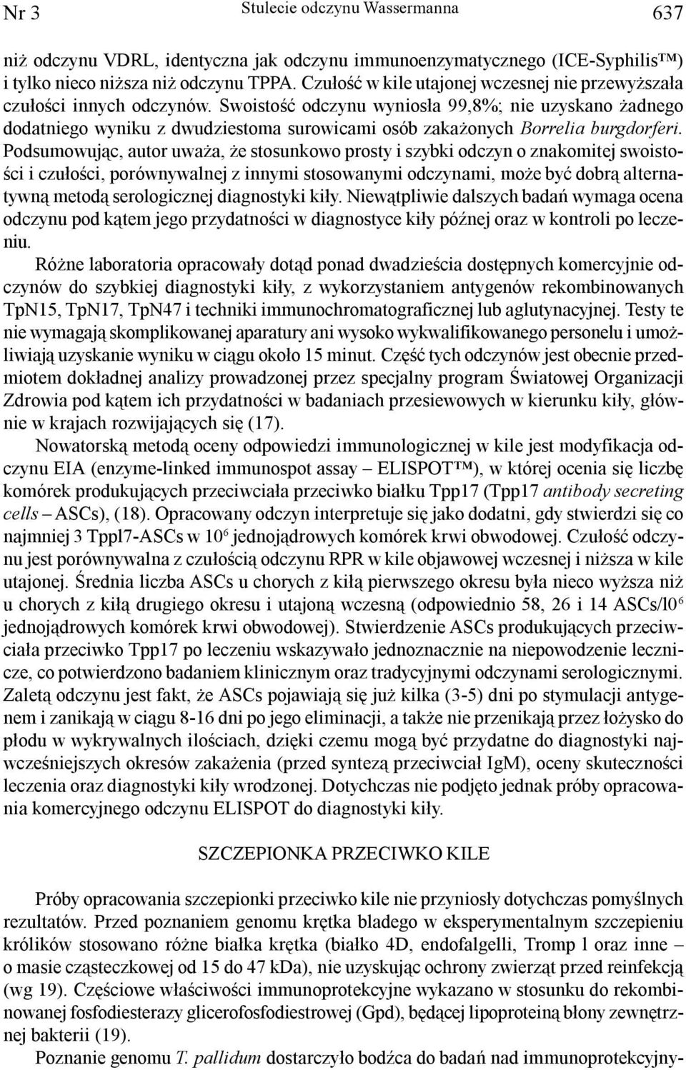 Swoistoœæ odczynu wynios³a 99,8%; nie uzyskano adnego dodatniego wyniku z dwudziestoma surowicami osób zaka onych Borrelia burgdorferi.