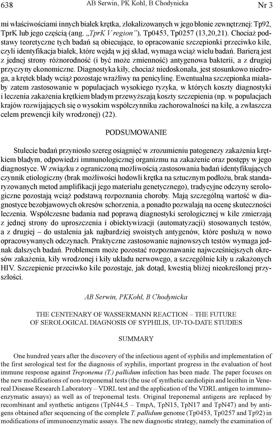 Chocia podstawy teoretyczne tych badañ s¹ obiecuj¹ce, to opracowanie szczepionki przeciwko kile, czyli identyfikacja bia³ek, które wejd¹ w jej sk³ad, wymaga wci¹ wielu badañ.
