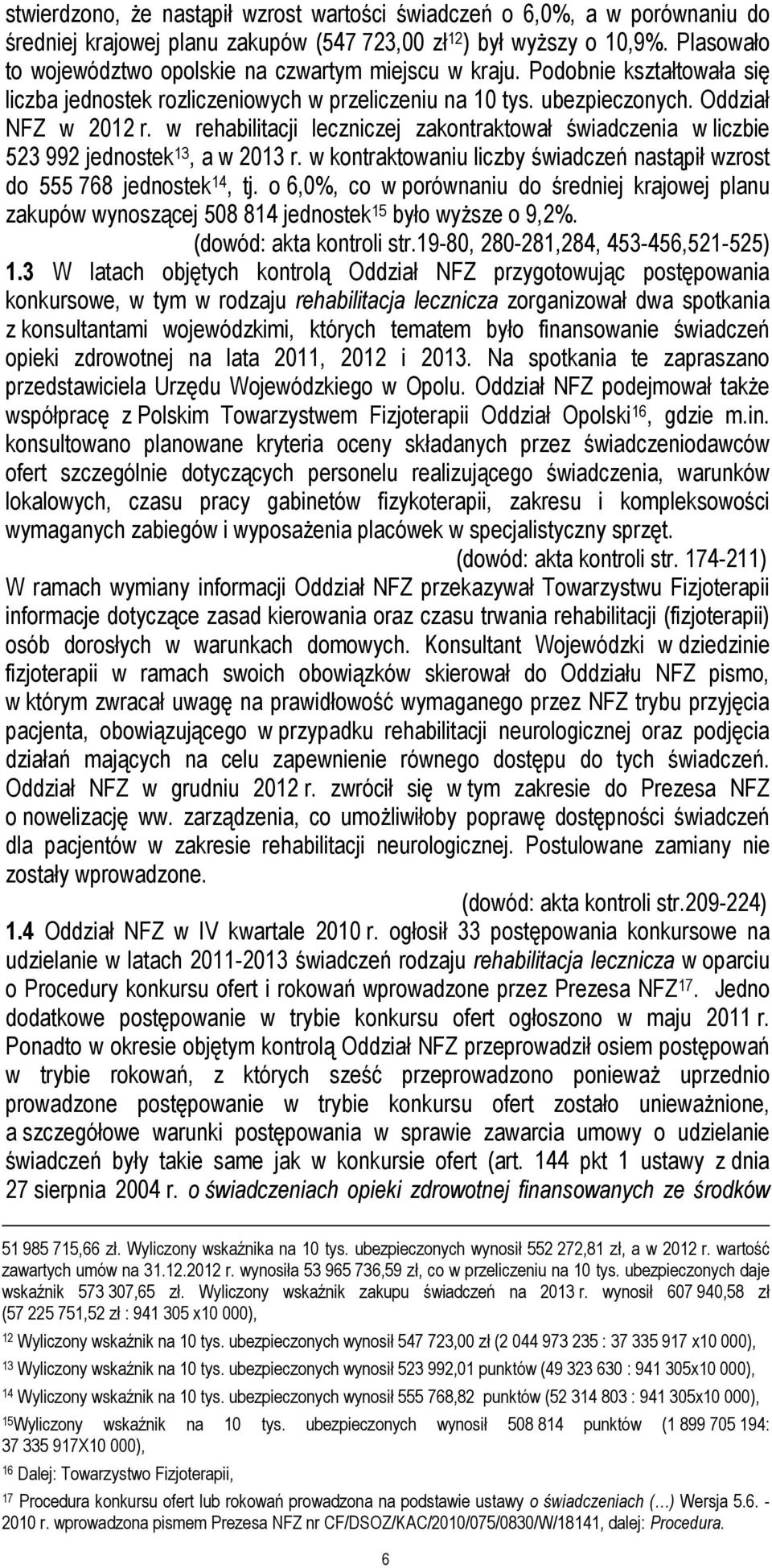 w rehabilitacji leczniczej zakontraktował świadczenia w liczbie 523 992 jednostek 13, a w 2013 r. w kontraktowaniu liczby świadczeń nastąpił wzrost do 555 768 jednostek 14, tj.