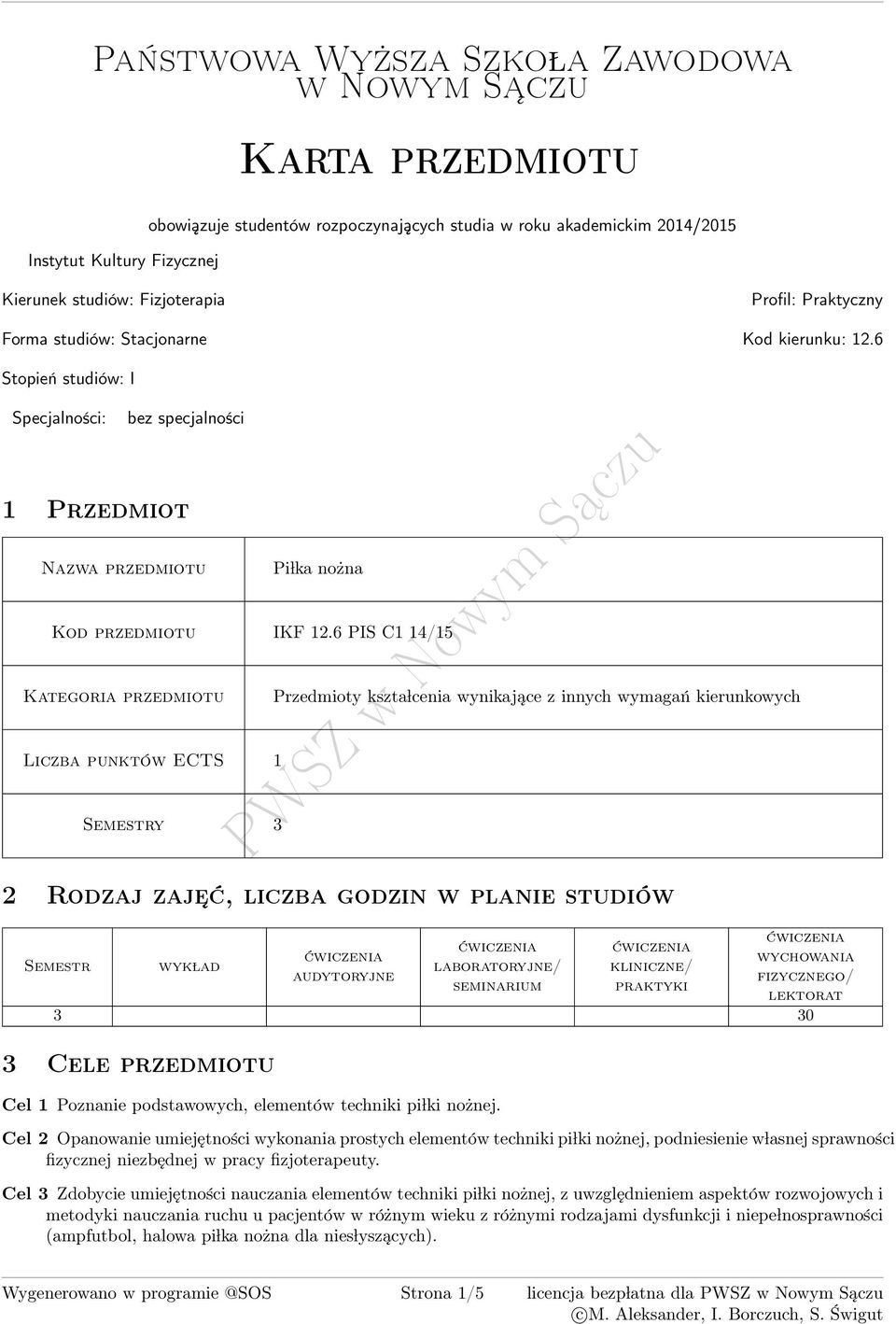 6 PIS C1 1/1 Kategoria przedmiotu Przedmioty kszta lcenia wynikające z innych wymagań kierunkowych Liczba punktów ECTS 1 Semestry 2 Rodzaj zaje ć, liczba godzin w planie studiów Semestr wyk lad