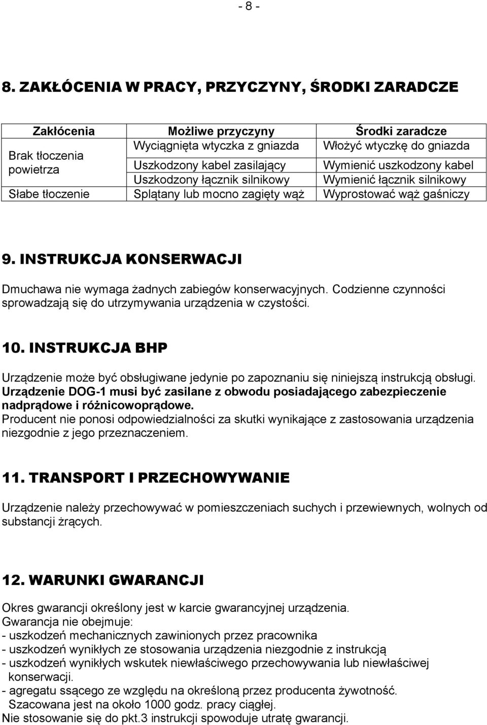 zasilający Wymienić uszkodzony kabel Uszkodzony łącznik silnikowy Wymienić łącznik silnikowy Słabe tłoczenie Splątany lub mocno zagięty wąż Wyprostować wąż gaśniczy 9.