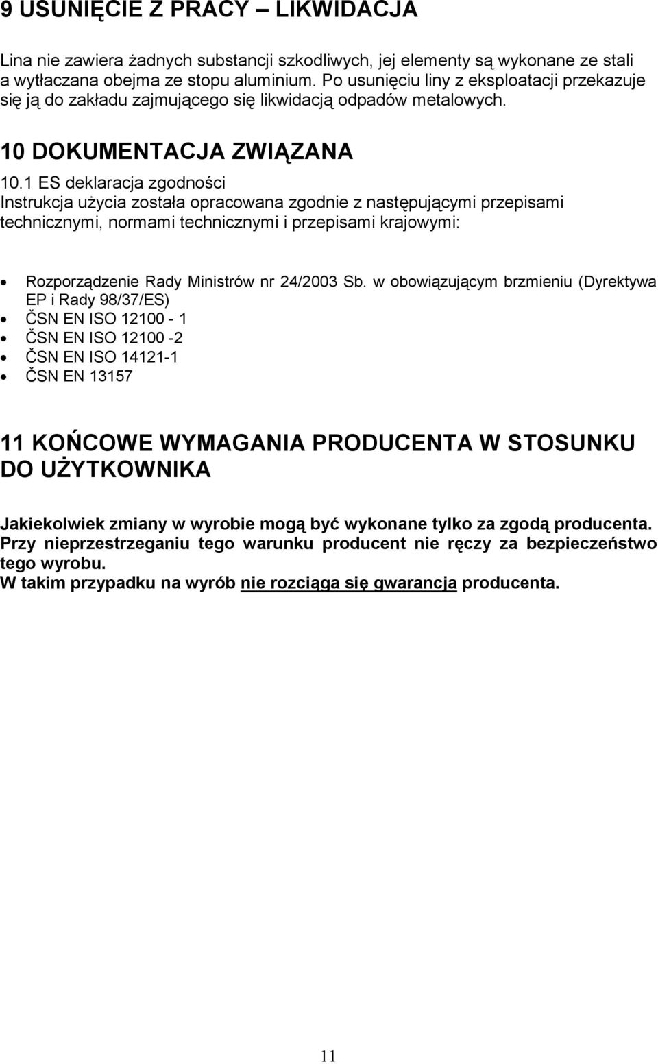 1 ES deklaracja zgodności Instrukcja uŝycia została opracowana zgodnie z następującymi przepisami technicznymi, normami technicznymi i przepisami krajowymi: Rozporządzenie Rady Ministrów nr 24/2003