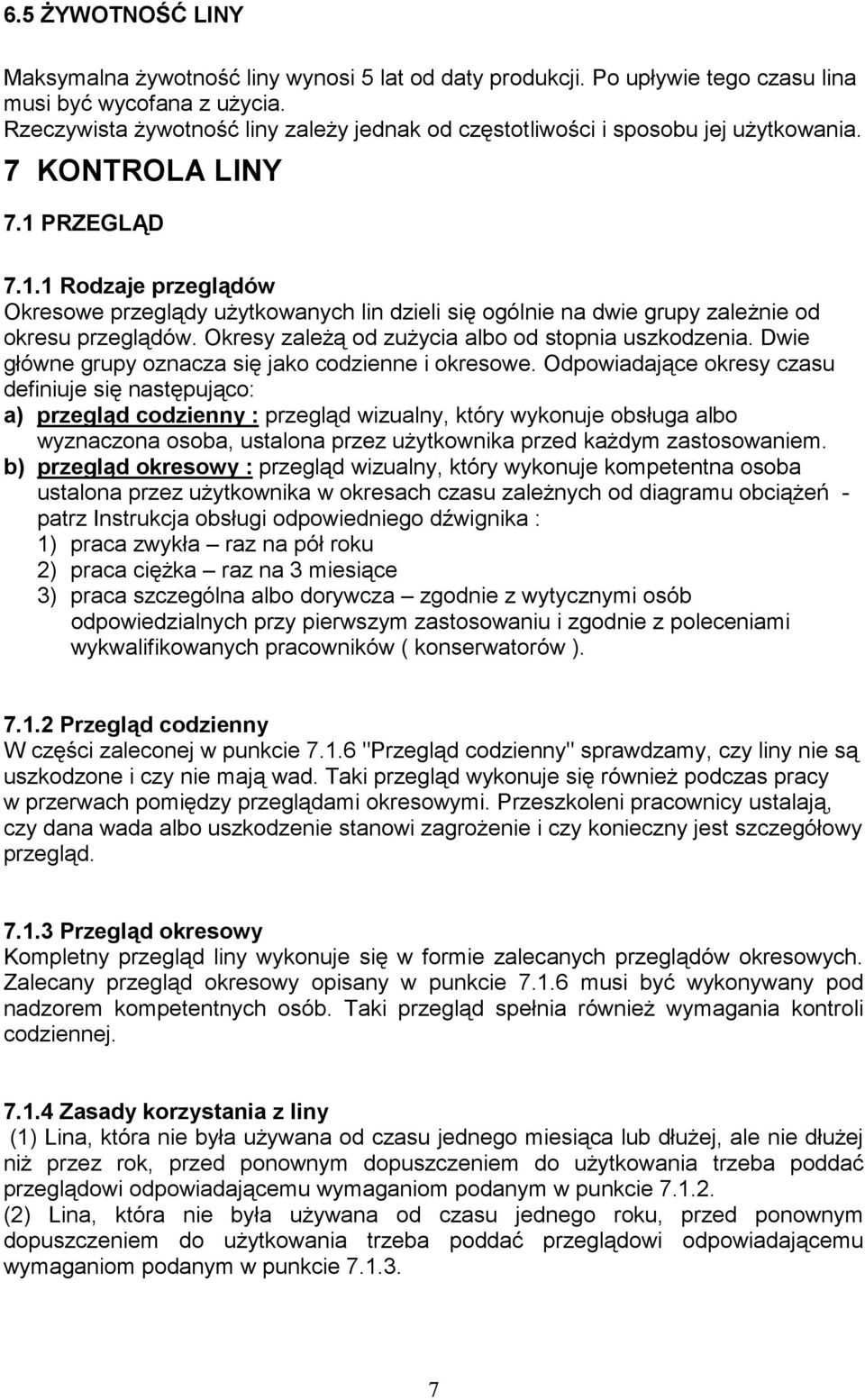 PRZEGLĄD 7.1.1 Rodzaje przeglądów Okresowe przeglądy uŝytkowanych lin dzieli się ogólnie na dwie grupy zaleŝnie od okresu przeglądów. Okresy zaleŝą od zuŝycia albo od stopnia uszkodzenia.