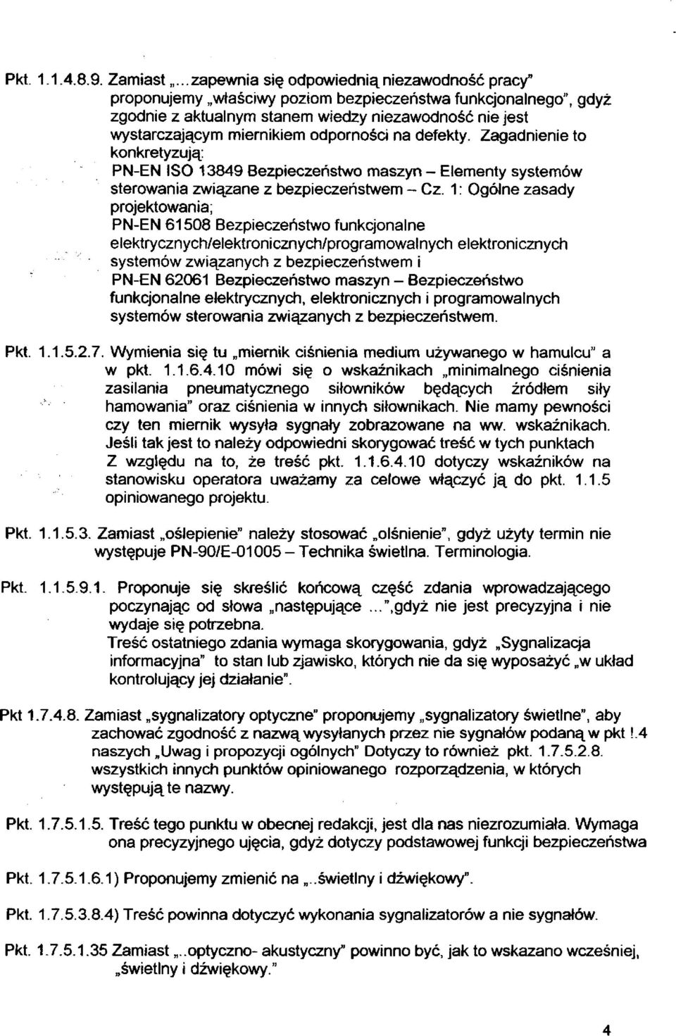 odporności na defekty. Zagadnienie to konkretyzują: PN-EN ISO 13849 Bezpieczeństwo maszyn - Elementy systemów sterowania związane z bezpieczeństwem - Cz.