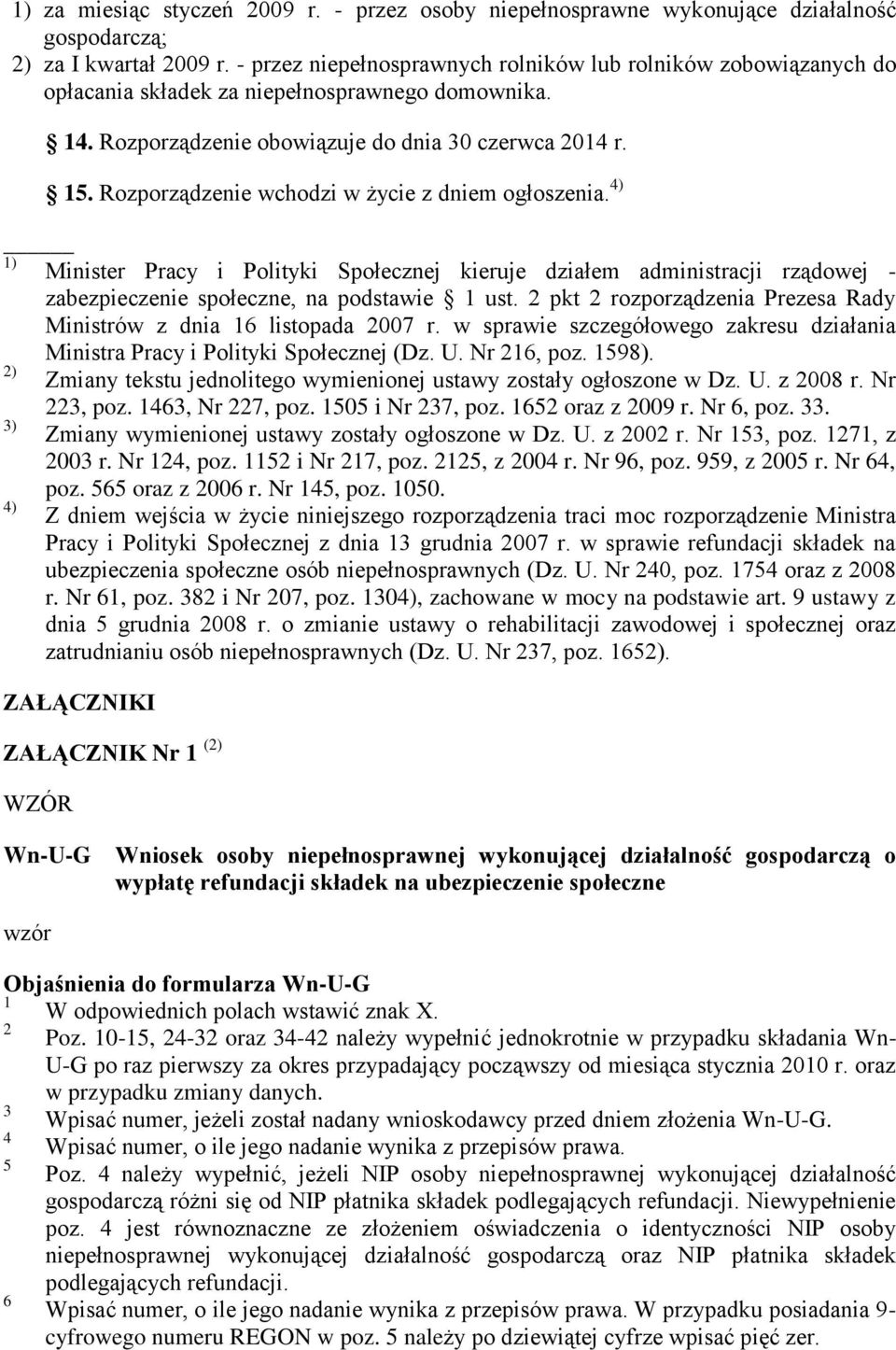 Rozporządzenie wchodzi w życie z dniem ogłoszenia. 4) 1) Minister Pracy i Polityki Społecznej kieruje działem administracji rządowej - zabezpieczenie społeczne, na podstawie 1 ust.