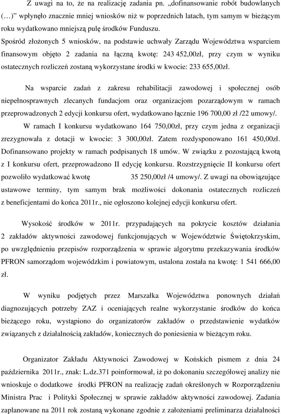 Spośród złożonych 5 wniosków, na podstawie uchwały Zarządu Województwa wsparciem finansowym objęto 2 zadania na łączną kwotę: 243 452,00zł, przy czym w wyniku ostatecznych rozliczeń zostaną