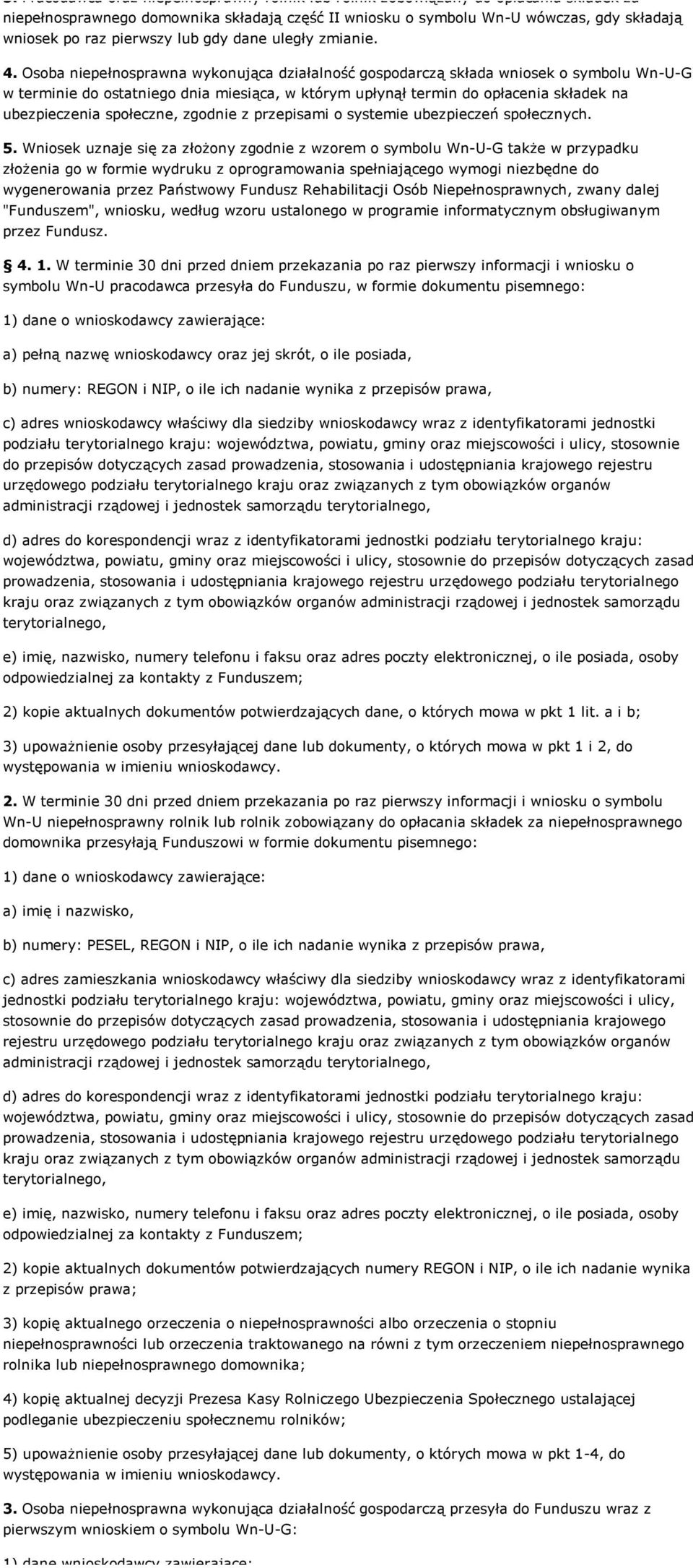 Osoba niepełnosprawna wykonująca działalność gospodarczą składa wniosek o symbolu Wn-U-G w terminie do ostatniego dnia miesiąca, w którym upłynął termin do opłacenia składek na ubezpieczenia