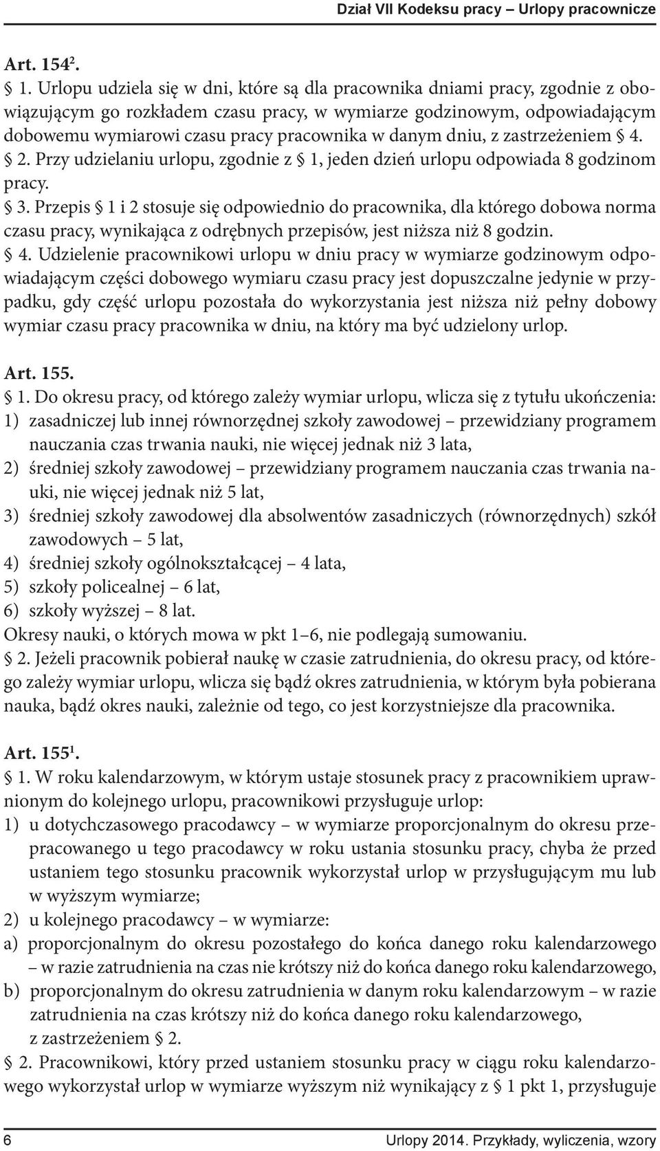 Urlopu udziela się w dni, które są dla pracownika dniami pracy, zgodnie z obowiązującym go rozkładem czasu pracy, w wymiarze godzinowym, odpowiadającym dobowemu wymiarowi czasu pracy pracownika w