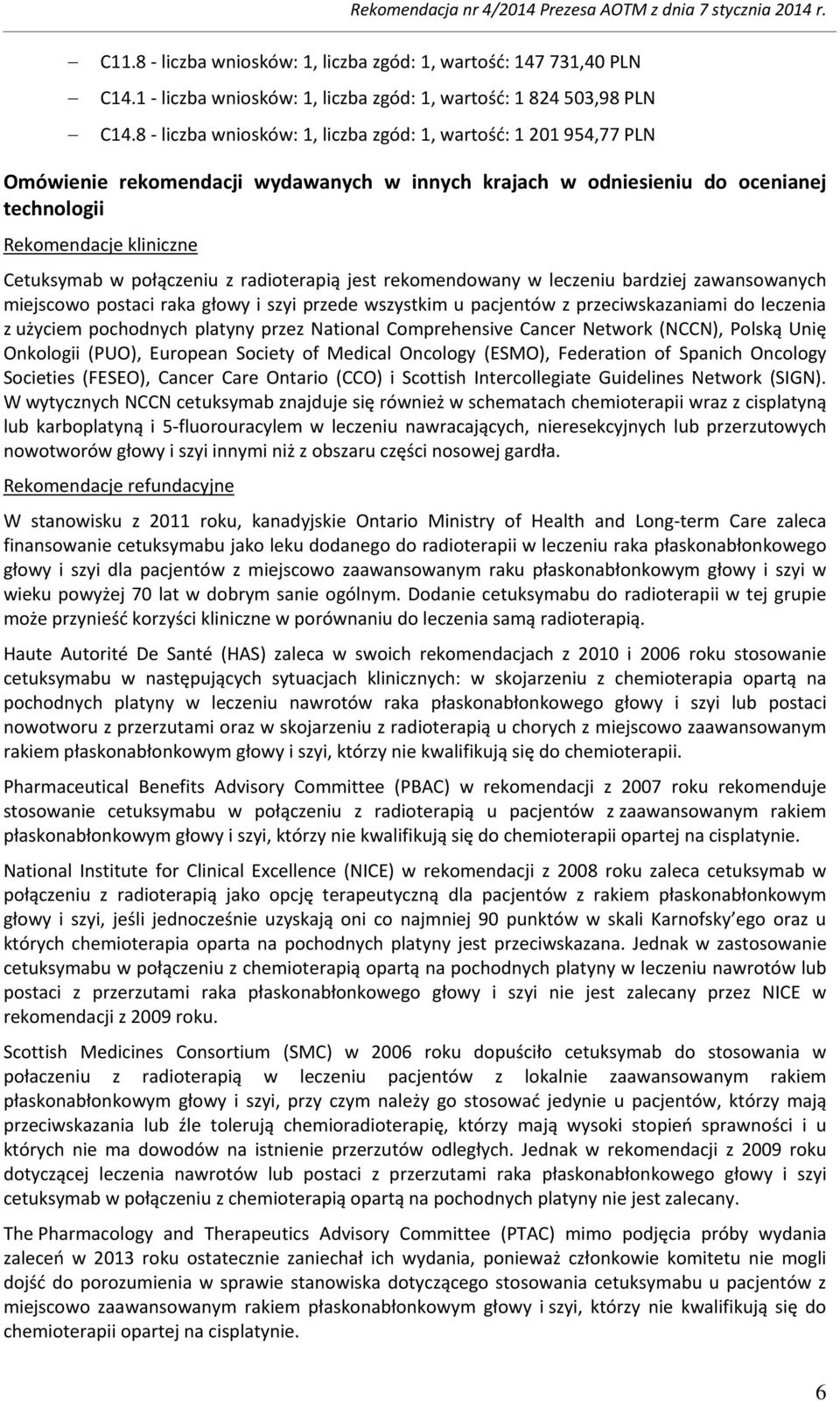 połączeniu z radioterapią jest rekomendowany w leczeniu bardziej zawansowanych miejscowo postaci raka głowy i szyi przede wszystkim u pacjentów z przeciwskazaniami do leczenia z użyciem pochodnych