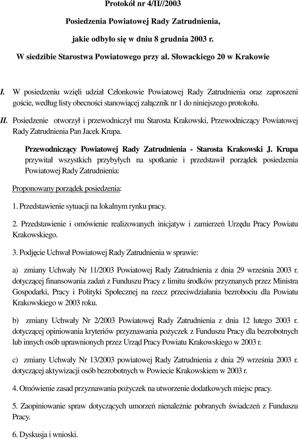 Posiedzenie otworzył i przewodniczył mu Starosta Krakowski, Przewodniczący Powiatowej Rady Zatrudnienia Pan Jacek Krupa. Przewodniczący Powiatowej Rady Zatrudnienia - Starosta Krakowski J.