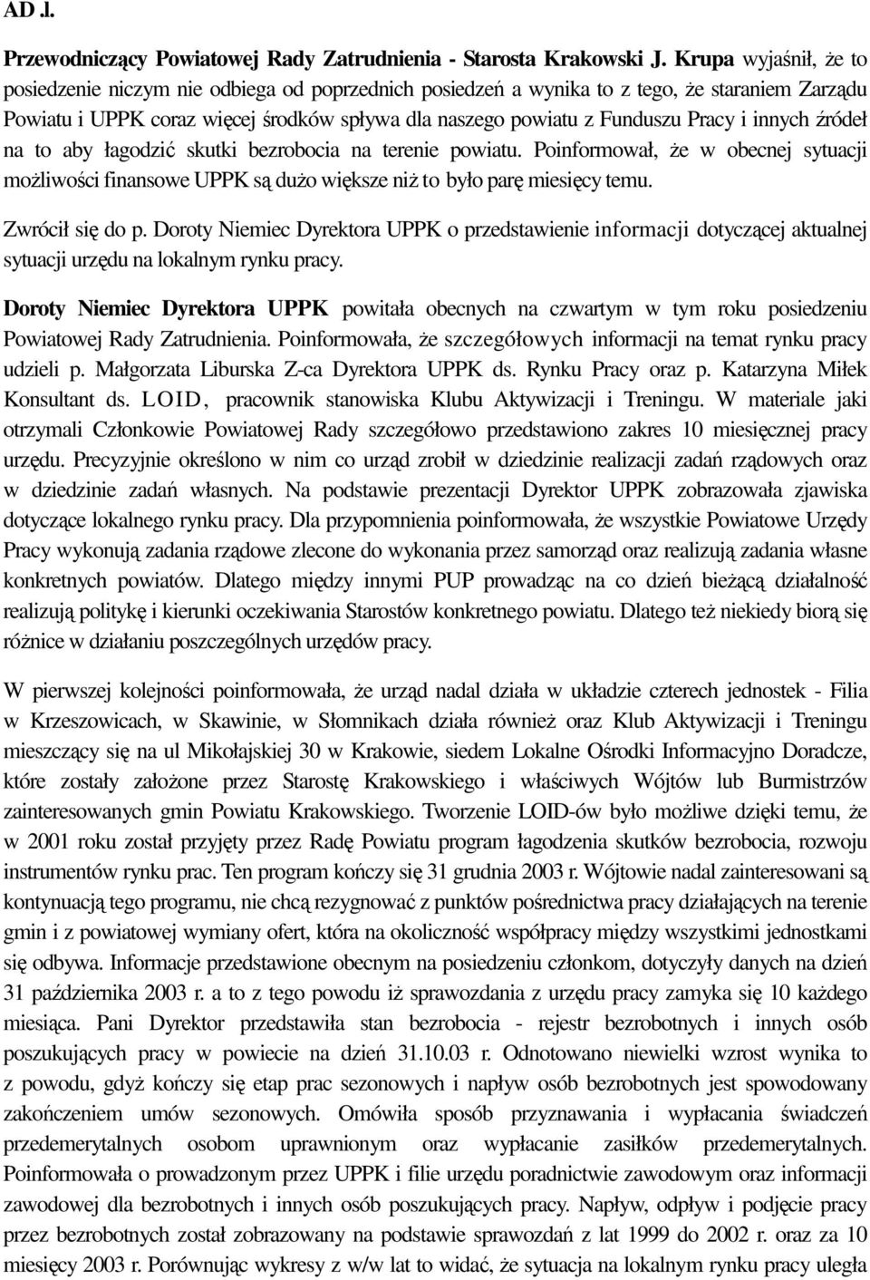 i innych źródeł na to aby łagodzić skutki bezrobocia na terenie powiatu. Poinformował, Ŝe w obecnej sytuacji moŝliwości finansowe UPPK są duŝo większe niŝ to było parę miesięcy temu. Zwrócił się do p.