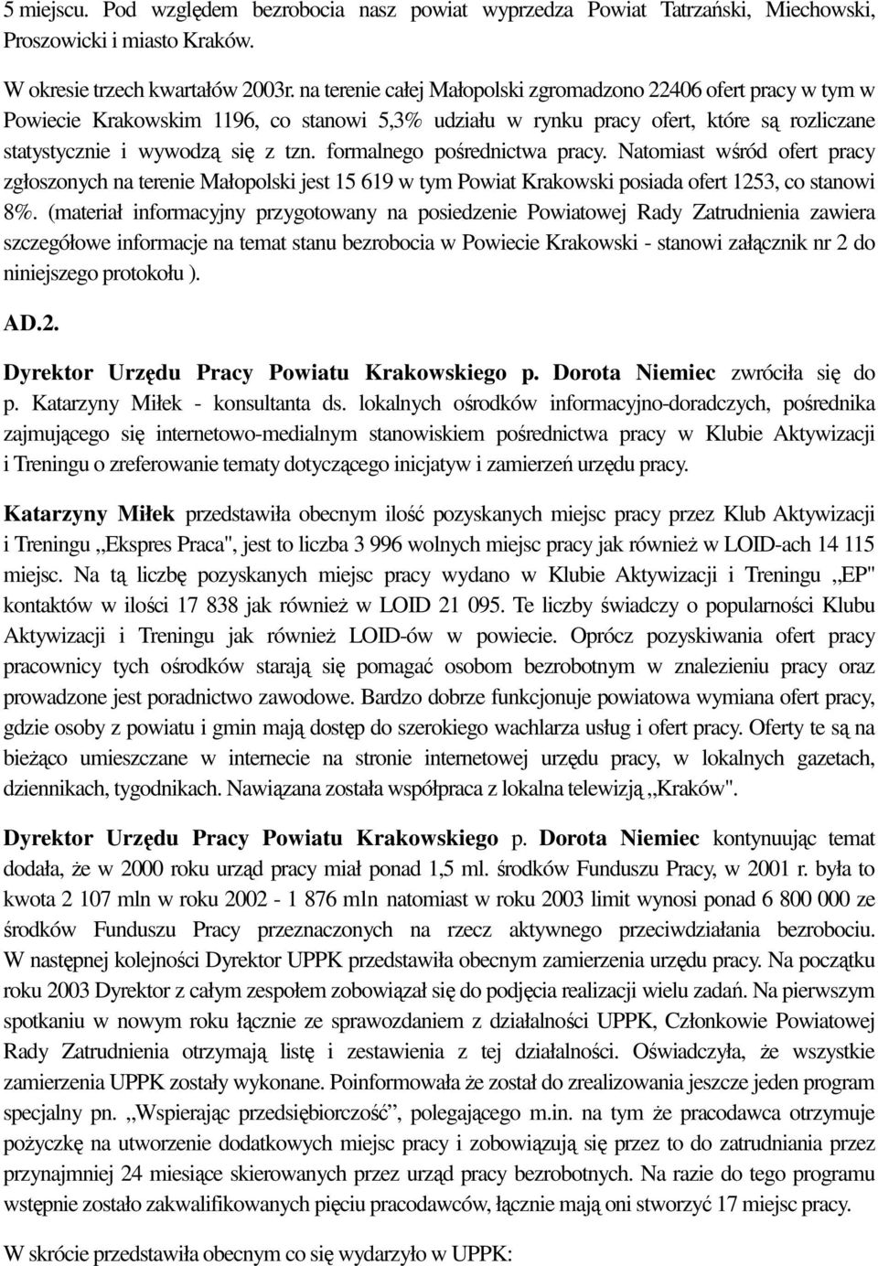 formalnego pośrednictwa pracy. Natomiast wśród ofert pracy zgłoszonych na terenie Małopolski jest 15 619 w tym Powiat Krakowski posiada ofert 1253, co stanowi 8%.