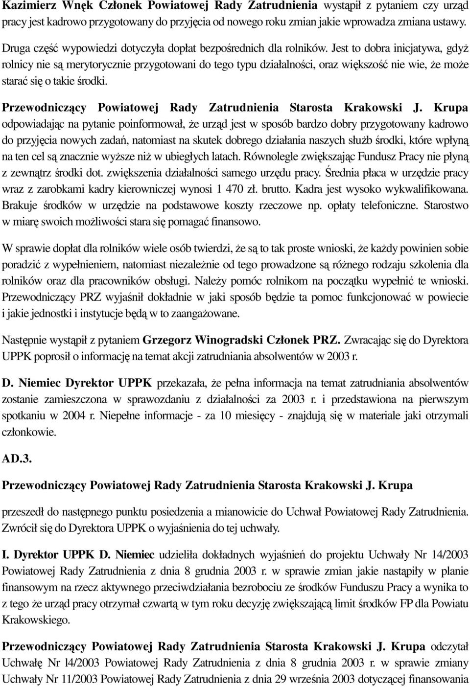 Jest to dobra inicjatywa, gdyŝ rolnicy nie są merytorycznie przygotowani do tego typu działalności, oraz większość nie wie, Ŝe moŝe starać się o takie środki.