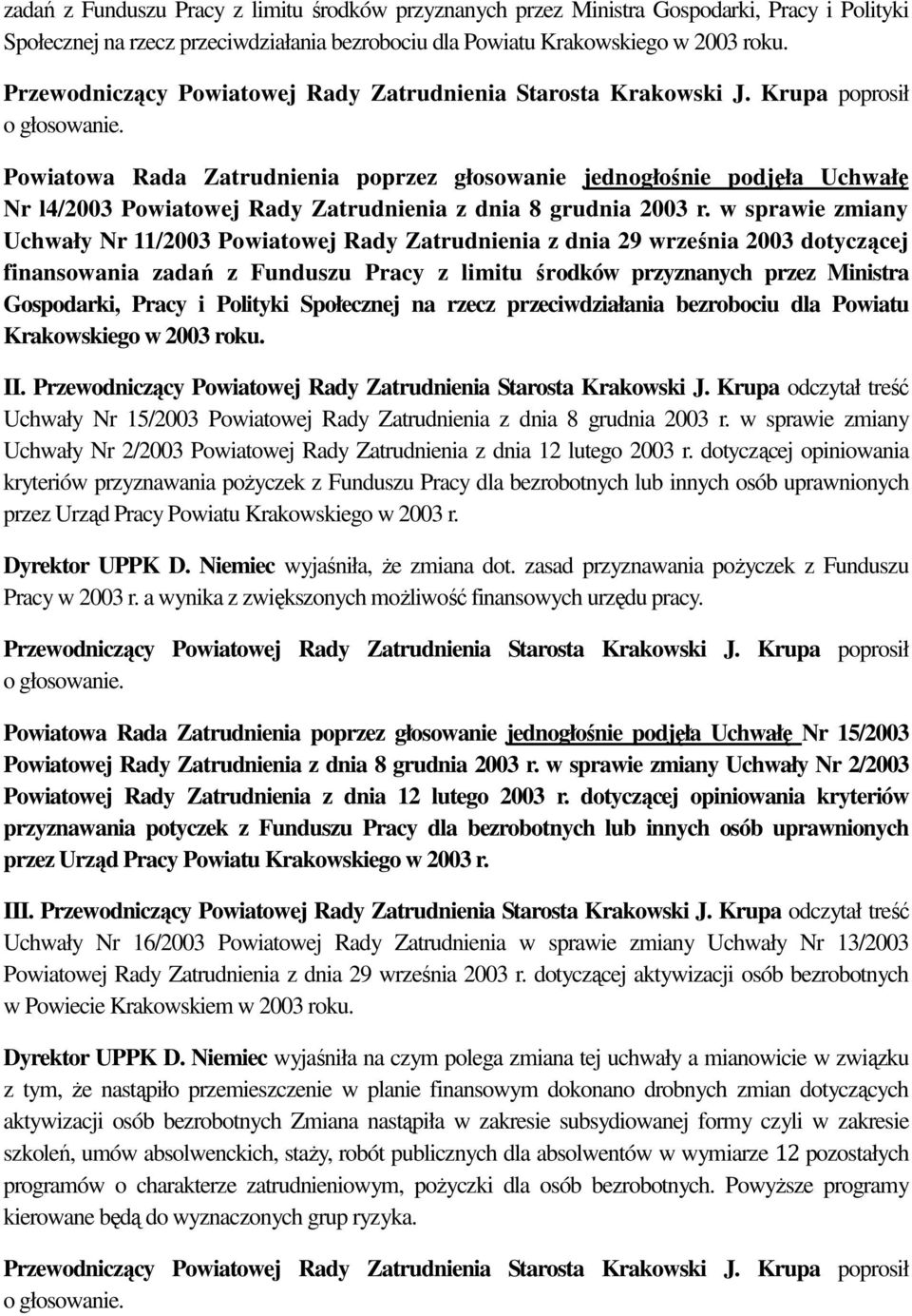 Powiatowa Rada Zatrudnienia poprzez głosowanie jednogłośnie podjęła Uchwałę Nr l4/2003 Powiatowej Rady Zatrudnienia z dnia 8 grudnia 2003 r.