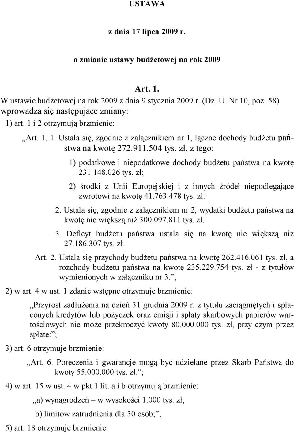 zł, z tego: 1) podatkowe i niepodatkowe dochody budżetu państwa na kwotę 231.148.026 tys. zł; 2) środki z Unii Europejskiej i z innych źródeł niepodlegające zwrotowi na kwotę 41.763.478 tys. zł. 2. Ustala się, zgodnie z załącznikiem nr 2, wydatki budżetu państwa na kwotę nie większą niż 300.