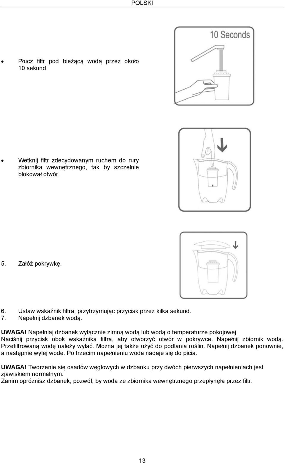 Naciśnij przycisk obok wskaźnika filtra, aby otworzyć otwór w pokrywce. Napełnij zbiornik wodą. Przefiltrowaną wodę należy wylać. Można jej także użyć do podlania roślin.
