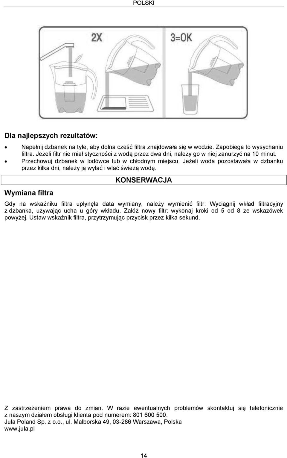 Jeżeli woda pozostawała w dzbanku przez kilka dni, należy ją wylać i wlać świeżą wodę. Wymiana filtra KONSERWACJA Gdy na wskaźniku filtra upłynęła data wymiany, należy wymienić filtr.