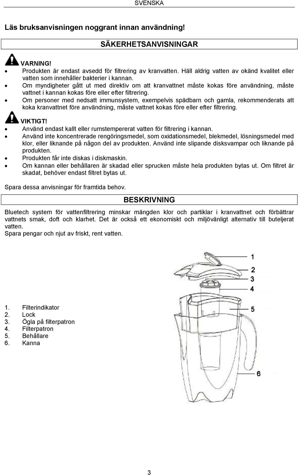 Om myndigheter gått ut med direktiv om att kranvattnet måste kokas före användning, måste vattnet i kannan kokas före eller efter filtrering.