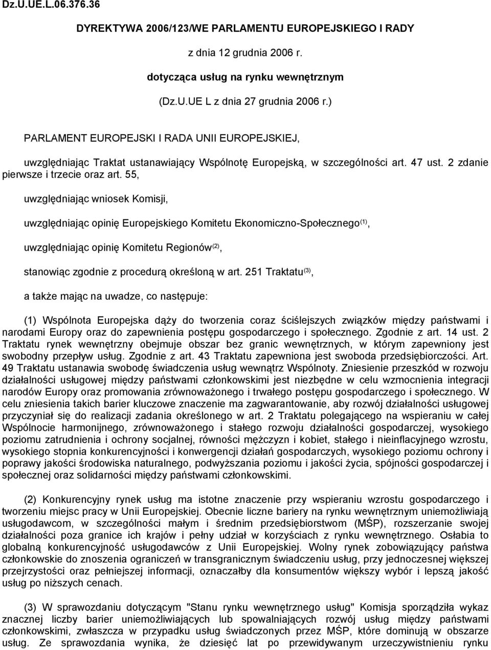 55, uwzględniając wniosek Komisji, uwzględniając opinię Europejskiego Komitetu Ekonomiczno-Społecznego (1), uwzględniając opinię Komitetu Regionów (2), stanowiąc zgodnie z procedurą określoną w art.