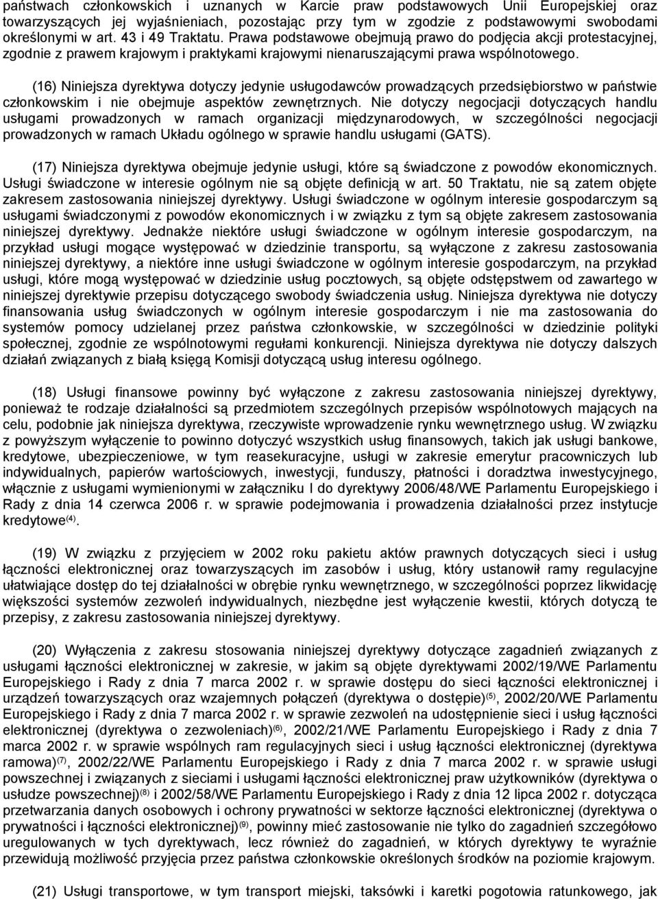 (16) Niniejsza dyrektywa dotyczy jedynie usługodawców prowadzących przedsiębiorstwo w państwie członkowskim i nie obejmuje aspektów zewnętrznych.