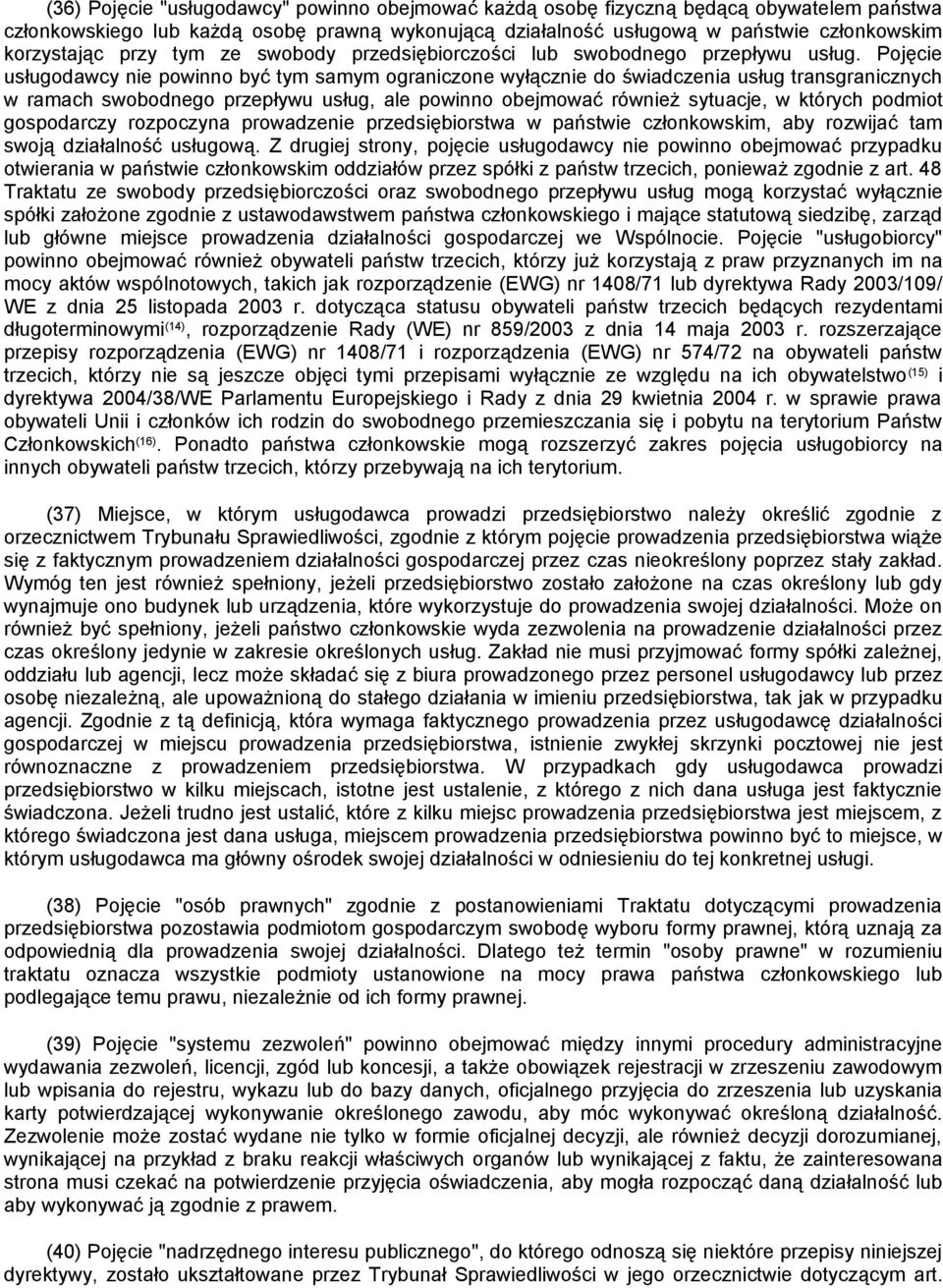 Pojęcie usługodawcy nie powinno być tym samym ograniczone wyłącznie do świadczenia usług transgranicznych w ramach swobodnego przepływu usług, ale powinno obejmować również sytuacje, w których