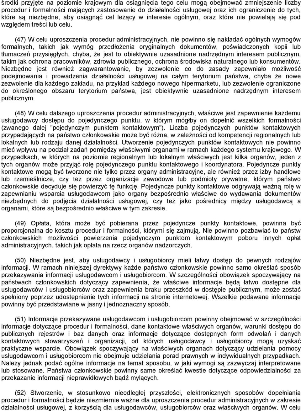 (47) W celu uproszczenia procedur administracyjnych, nie powinno się nakładać ogólnych wymogów formalnych, takich jak wymóg przedłożenia oryginalnych dokumentów, poświadczonych kopii lub tłumaczeń