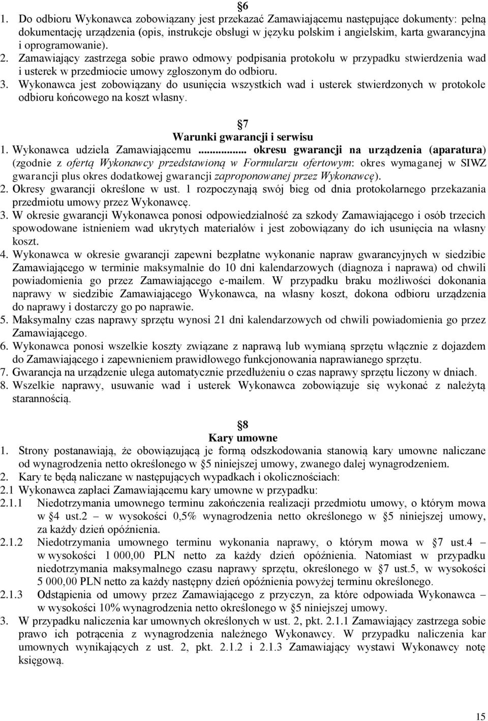 Wykonawca jest zobowiązany do usunięcia wszystkich wad i usterek stwierdzonych w protokole odbioru końcowego na koszt własny. 7 Warunki gwarancji i serwisu 1. Wykonawca udziela Zamawiającemu.