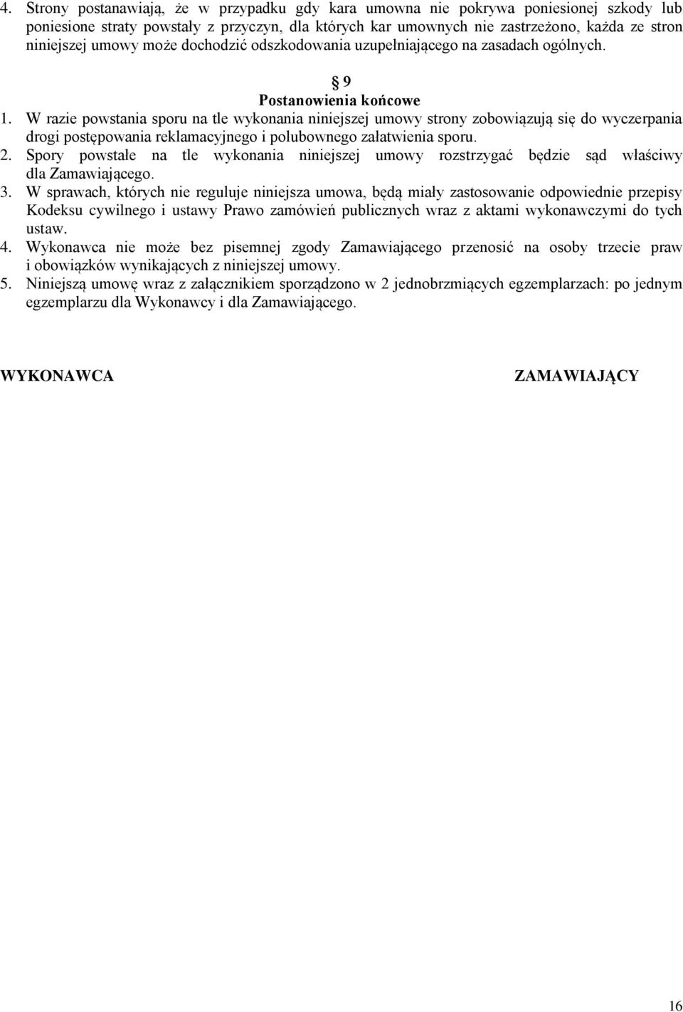 W razie powstania sporu na tle wykonania niniejszej umowy strony zobowiązują się do wyczerpania drogi postępowania reklamacyjnego i polubownego załatwienia sporu. 2.