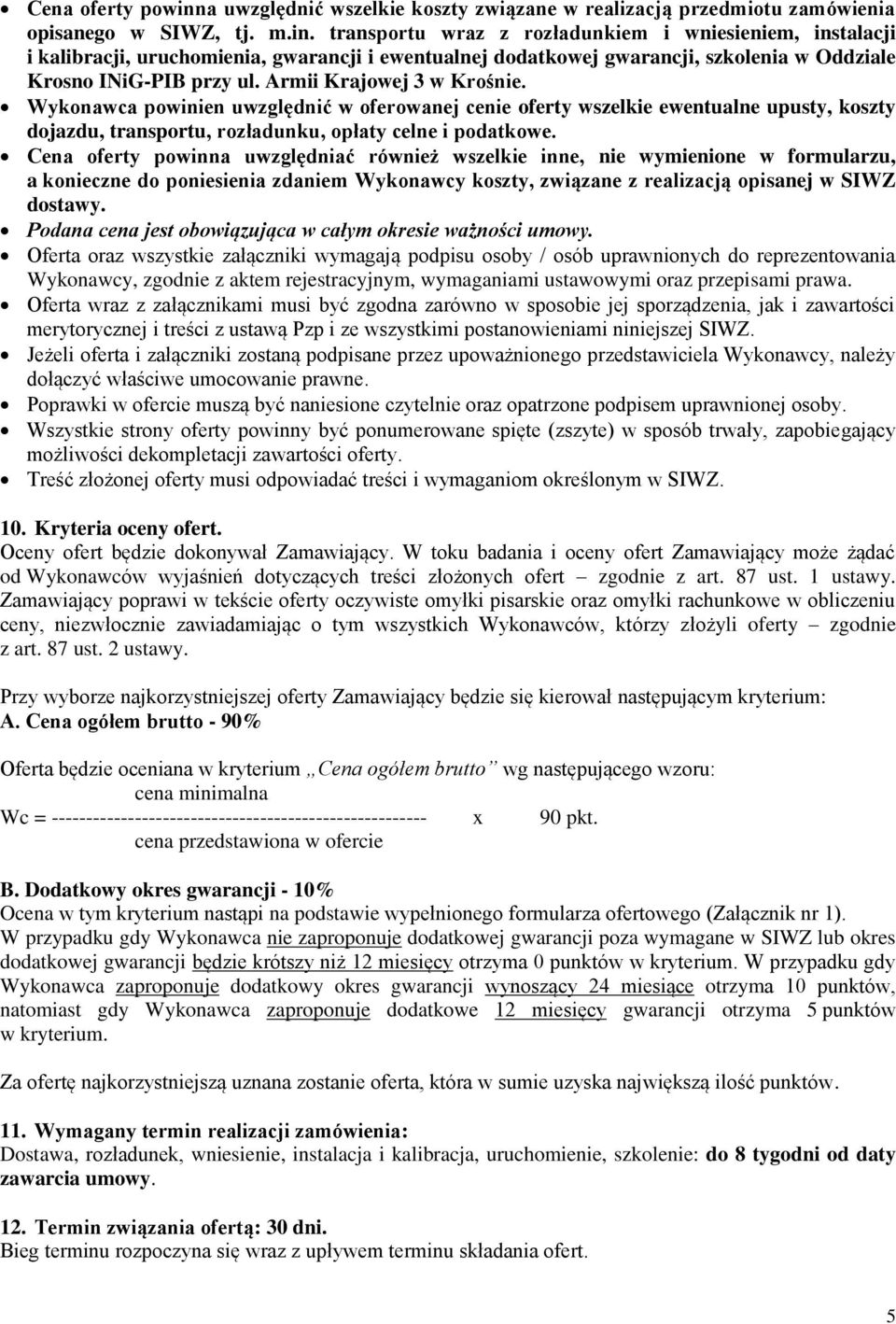 Cena oferty powinna uwzględniać również wszelkie inne, nie wymienione w formularzu, a konieczne do poniesienia zdaniem Wykonawcy koszty, związane z realizacją opisanej w SIWZ dostawy.