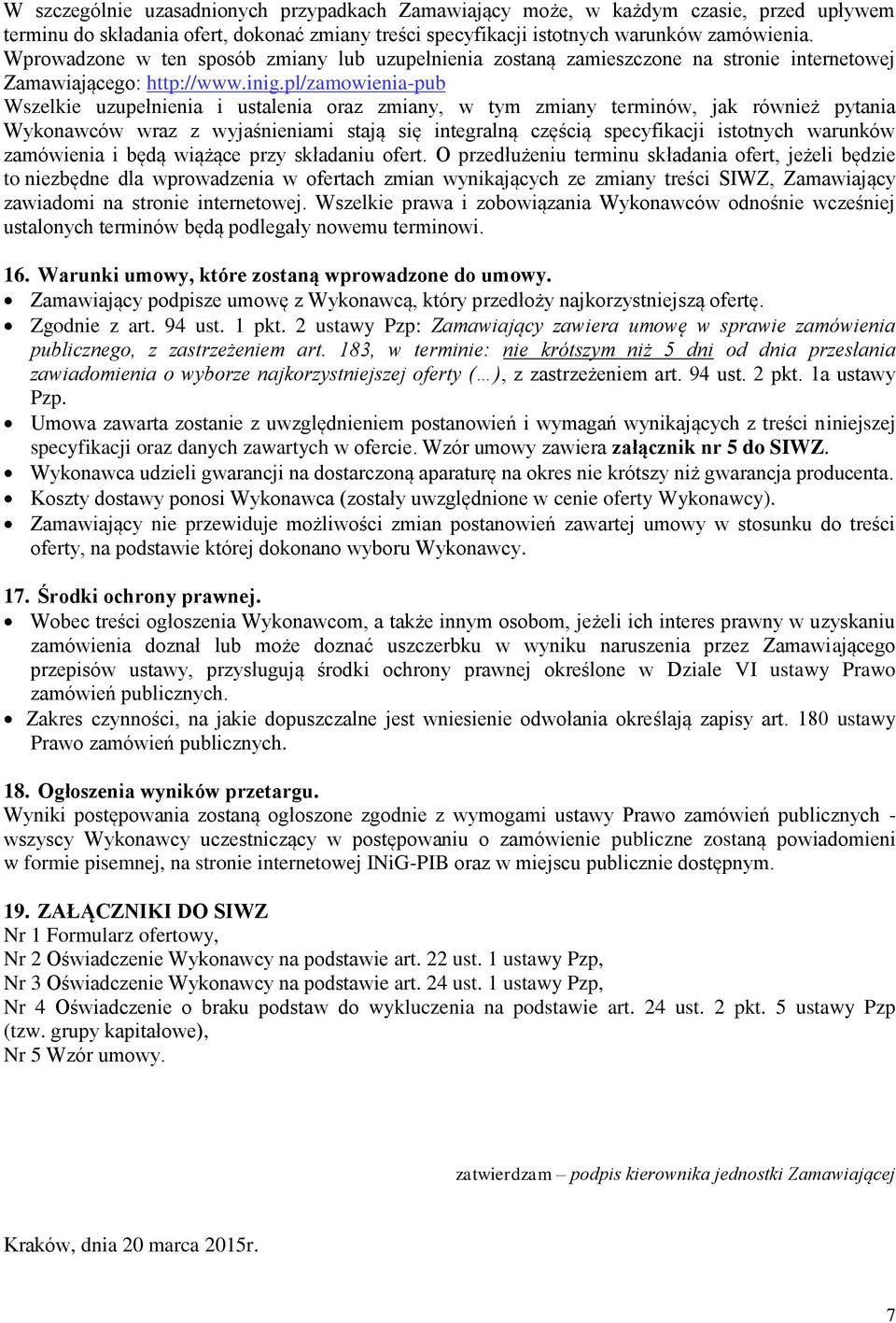 pl/zamowienia-pub Wszelkie uzupełnienia i ustalenia oraz zmiany, w tym zmiany terminów, jak również pytania Wykonawców wraz z wyjaśnieniami stają się integralną częścią specyfikacji istotnych