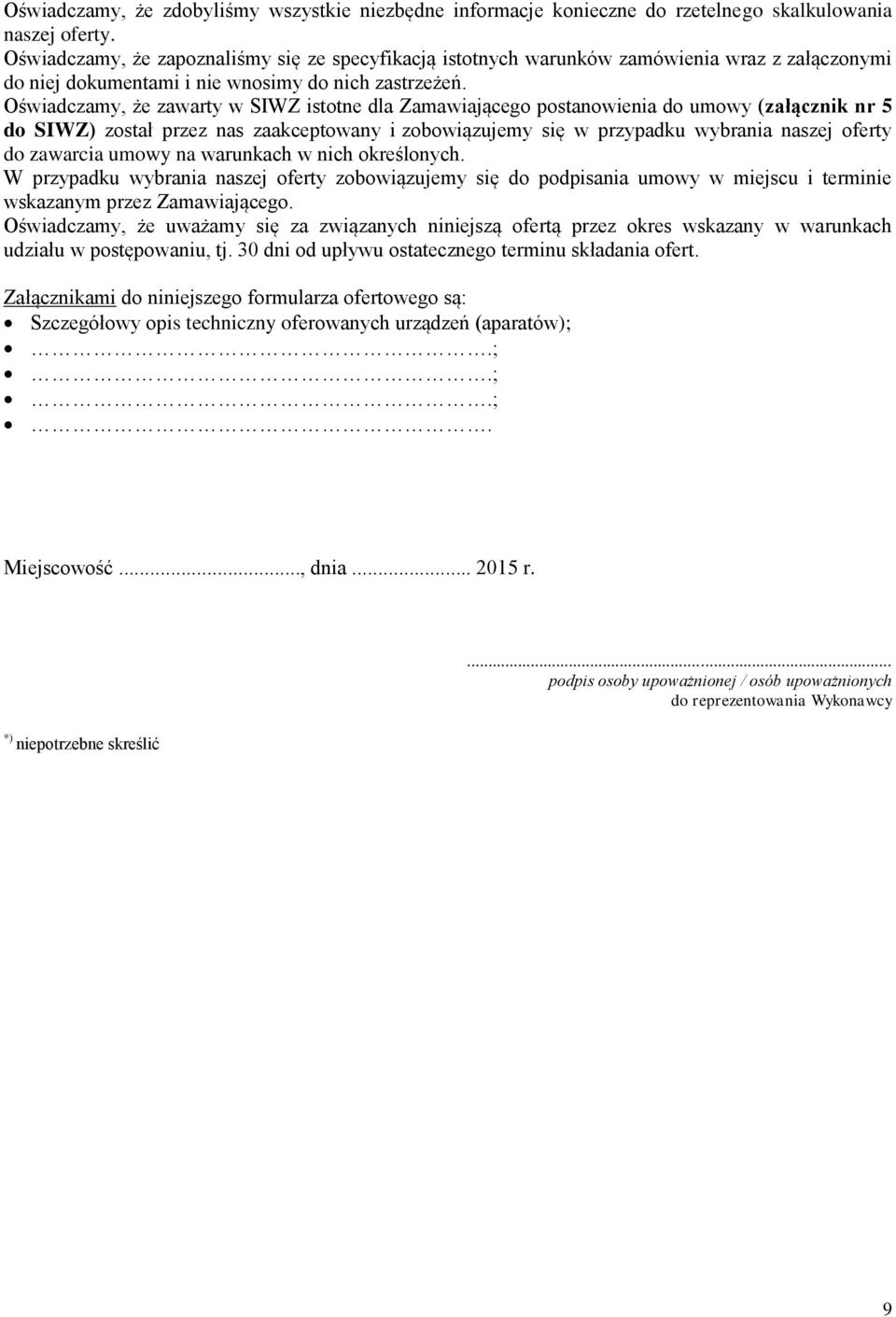 Oświadczamy, że zawarty w SIWZ istotne dla Zamawiającego postanowienia do umowy (załącznik nr 5 do SIWZ) został przez nas zaakceptowany i zobowiązujemy się w przypadku wybrania naszej oferty do
