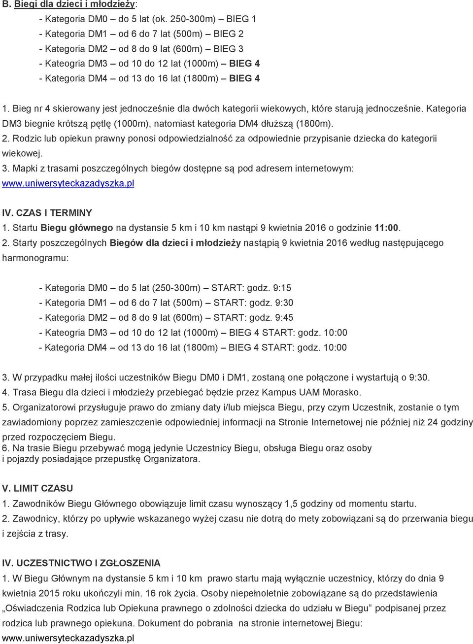 1. Bieg nr 4 skierowany jest jednocześnie dla dwóch kategorii wiekowych, które starują jednocześnie. Kategoria DM3 biegnie krótszą pętlę (1000m), natomiast kategoria DM4 dłuższą (1800m). 2.