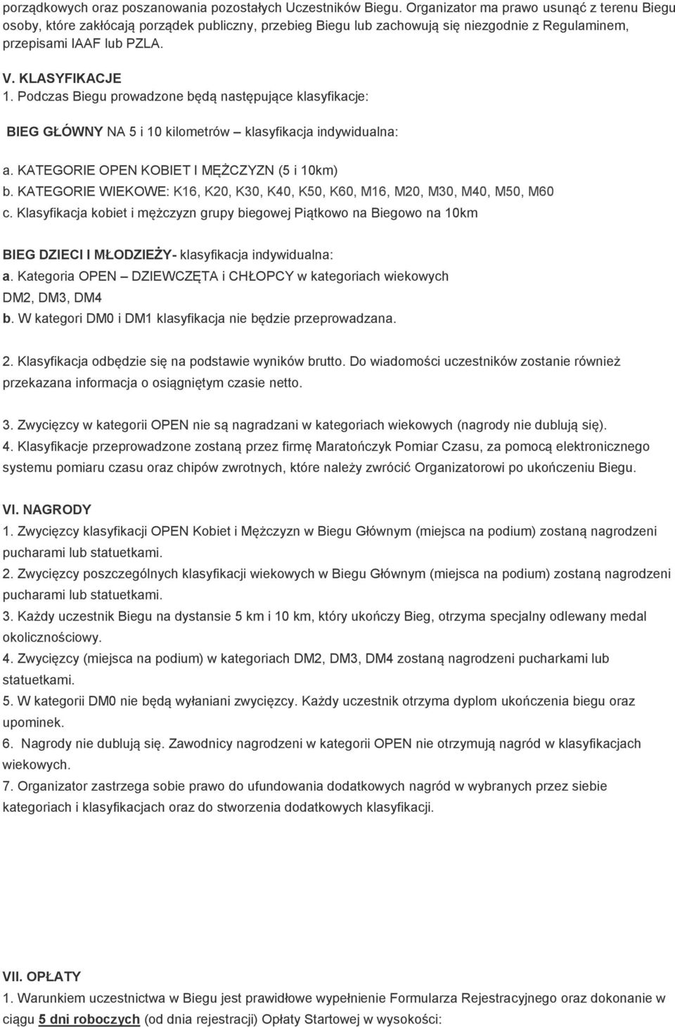 Podczas Biegu prowadzone będą następujące klasyfikacje: BIEG GŁÓWNY NA 5 i 10 kilometrów klasyfikacja indywidualna: a. KATEGORIE OPEN KOBIET I MĘŻCZYZN (5 i 10km) b.