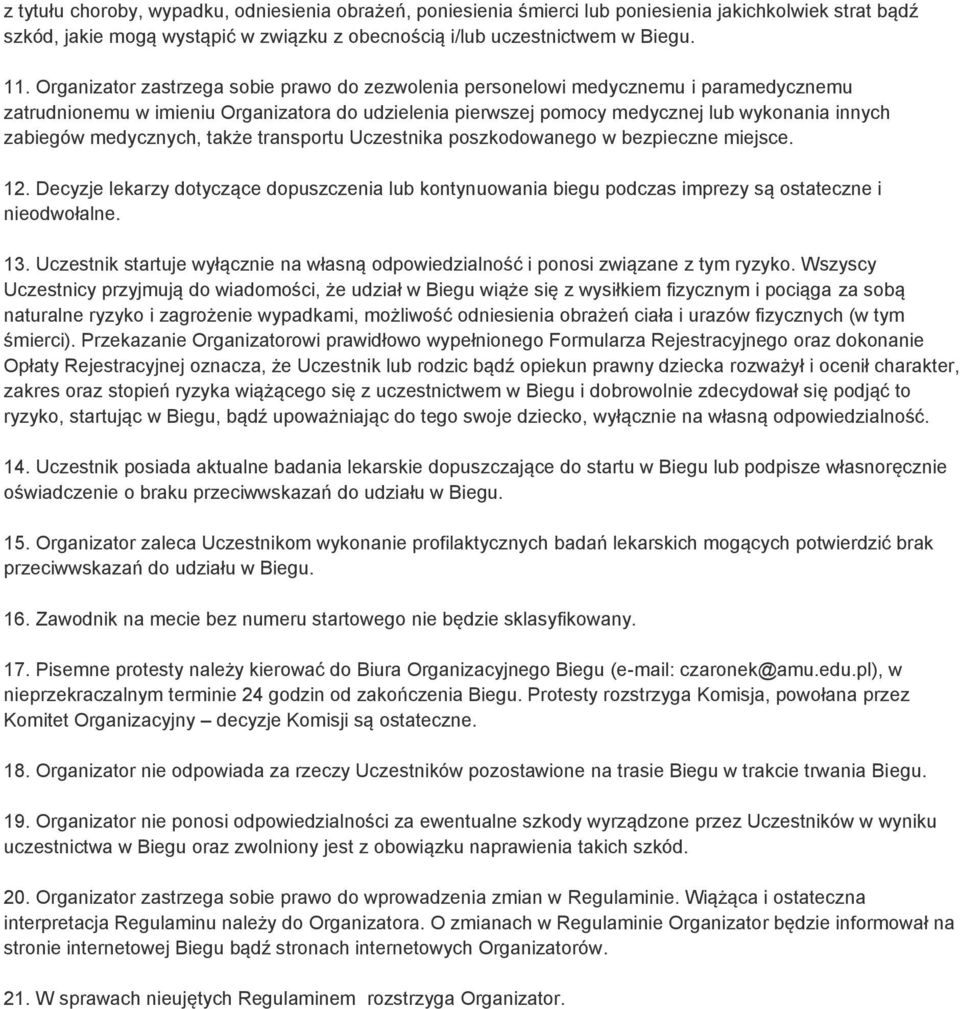 medycznych, także transportu Uczestnika poszkodowanego w bezpieczne miejsce. 12. Decyzje lekarzy dotyczące dopuszczenia lub kontynuowania biegu podczas imprezy są ostateczne i nieodwołalne. 13.