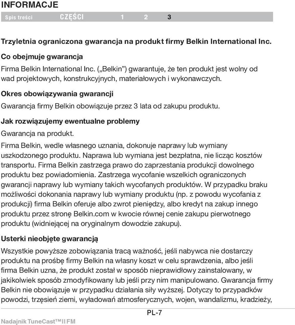 Okres obowiązywania gwarancji Gwarancja firmy Belkin obowiązuje przez 3 lata od zakupu produktu. Jak rozwiązujemy ewentualne problemy Gwarancja na produkt.