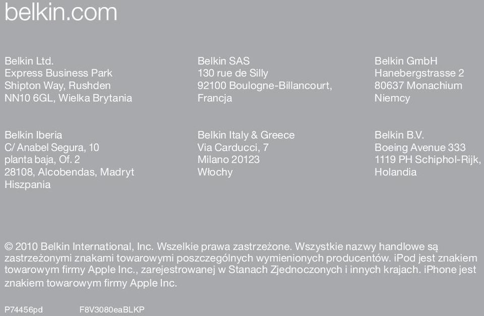 C/ Anabel Segura, 10 planta baja, Of. 2 28108, Alcobendas, Madryt Hiszpania Belkin Italy & Greece Via Carducci, 7 Milano 20123 Włochy Belkin B.V. Boeing Avenue 333 1119 PH Schiphol-Rijk, Holandia 2010 Belkin International, Inc.