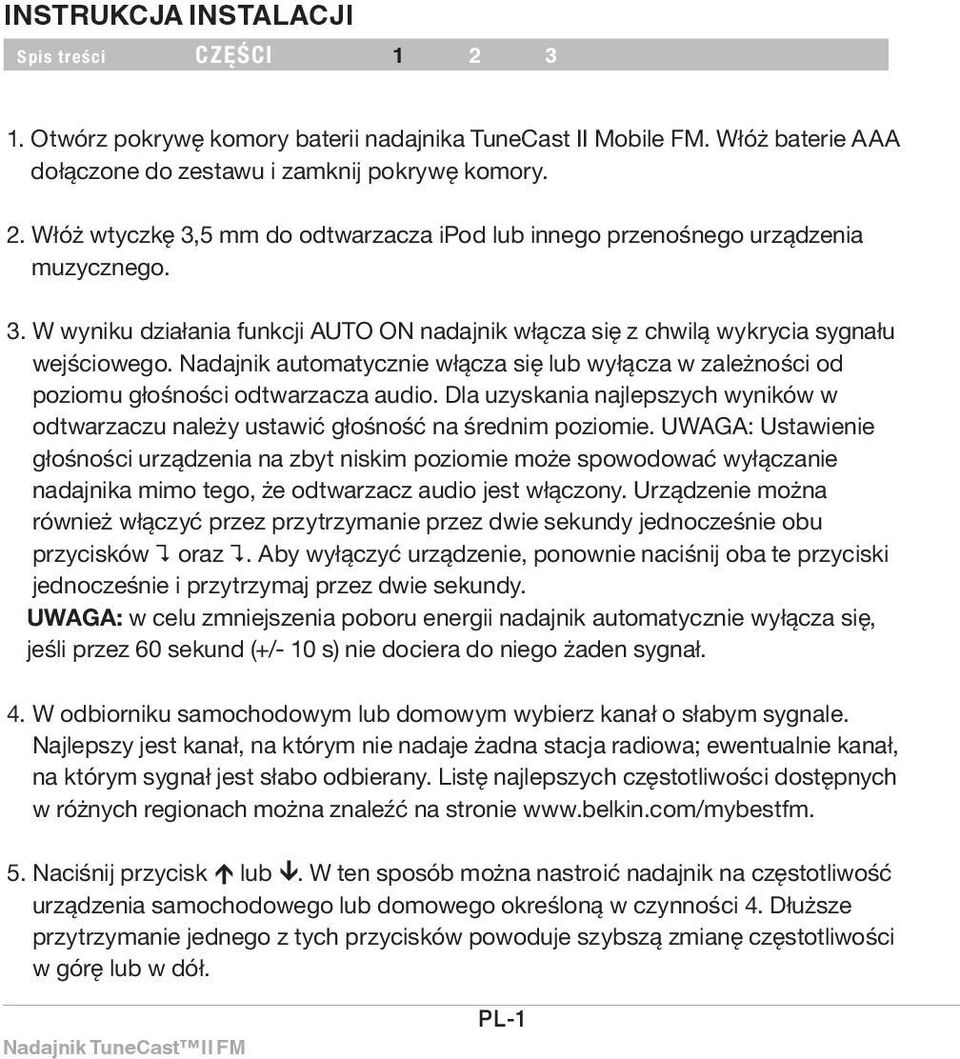 Nadajnik automatycznie włącza się lub wyłącza w zależności od poziomu głośności odtwarzacza audio. Dla uzyskania najlepszych wyników w odtwarzaczu należy ustawić głośność na średnim poziomie.