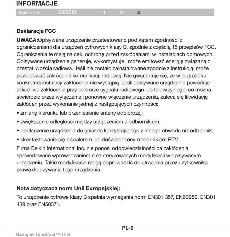 Jeśli nie zostało zainstalowane zgodnie z instrukcją, może powodować zakłócenia komunikacji radiowej. Nie gwarantuje się, że w przypadku konkretnej instalacji zakłócenia nie wystąpią.