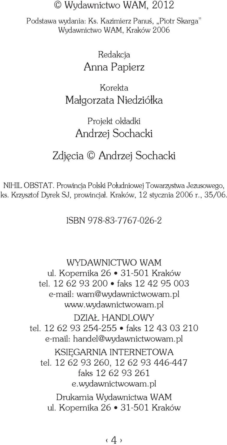 Prowincja Polski Południowej Towarzystwa Jezusowego, ks. Krzysztof Dyrek SJ, prowincjał. Kraków, 12 stycznia 2006 r., 35/06. ISBN 978-83-7767-026-2 WYDAWNICTWO WAM ul.