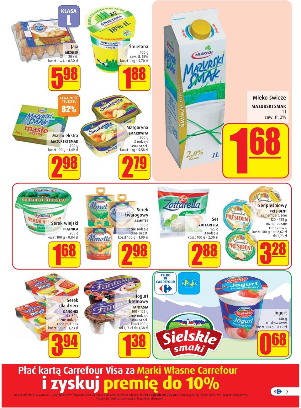2% Masło ekstra MAZURSKI SMAK 200 g koszt 100 g - 1,49 zł 2 98 Margaryna SMAKOWITA 500 g 2 rodzaje koszt 1 kg - 5,58 zł 2 79 1 68 Serek wiejski PIĄTNICA 200 g koszt 100 g - 0,84 zł 1 68 Serek