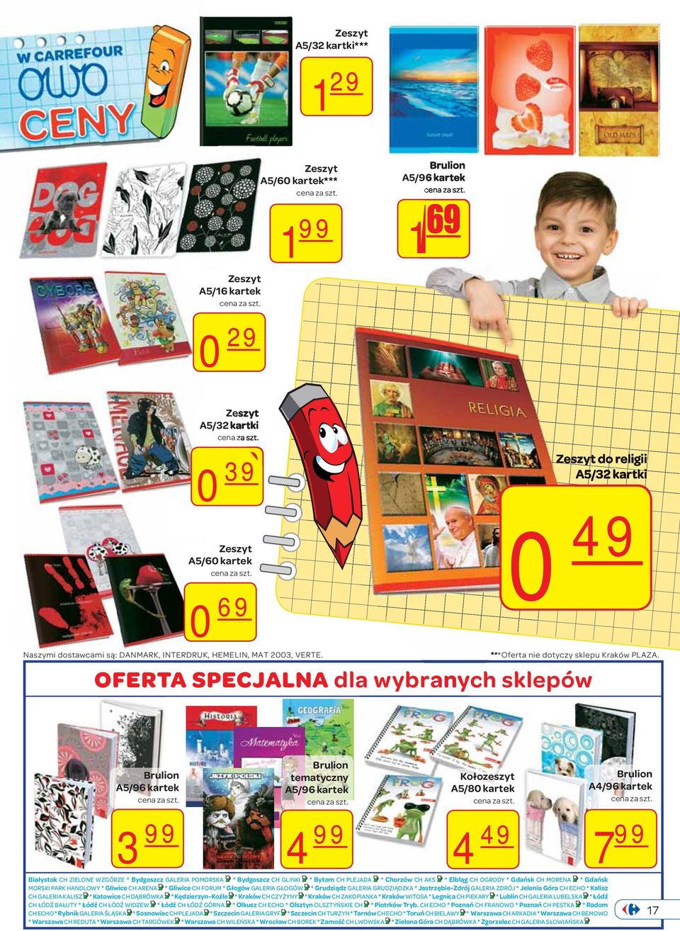 OFERTA SPECJALNA dla wybranych sklepów Brulion A5/96 kartek 3 99 Brulion tematyczny A5/96 kartek 4 99 Kołozeszyt A5/80 kartek 4 49 Białystok CH ZIELONE WZGÓRZE * Bydgoszcz GALERIA POMORSKA *